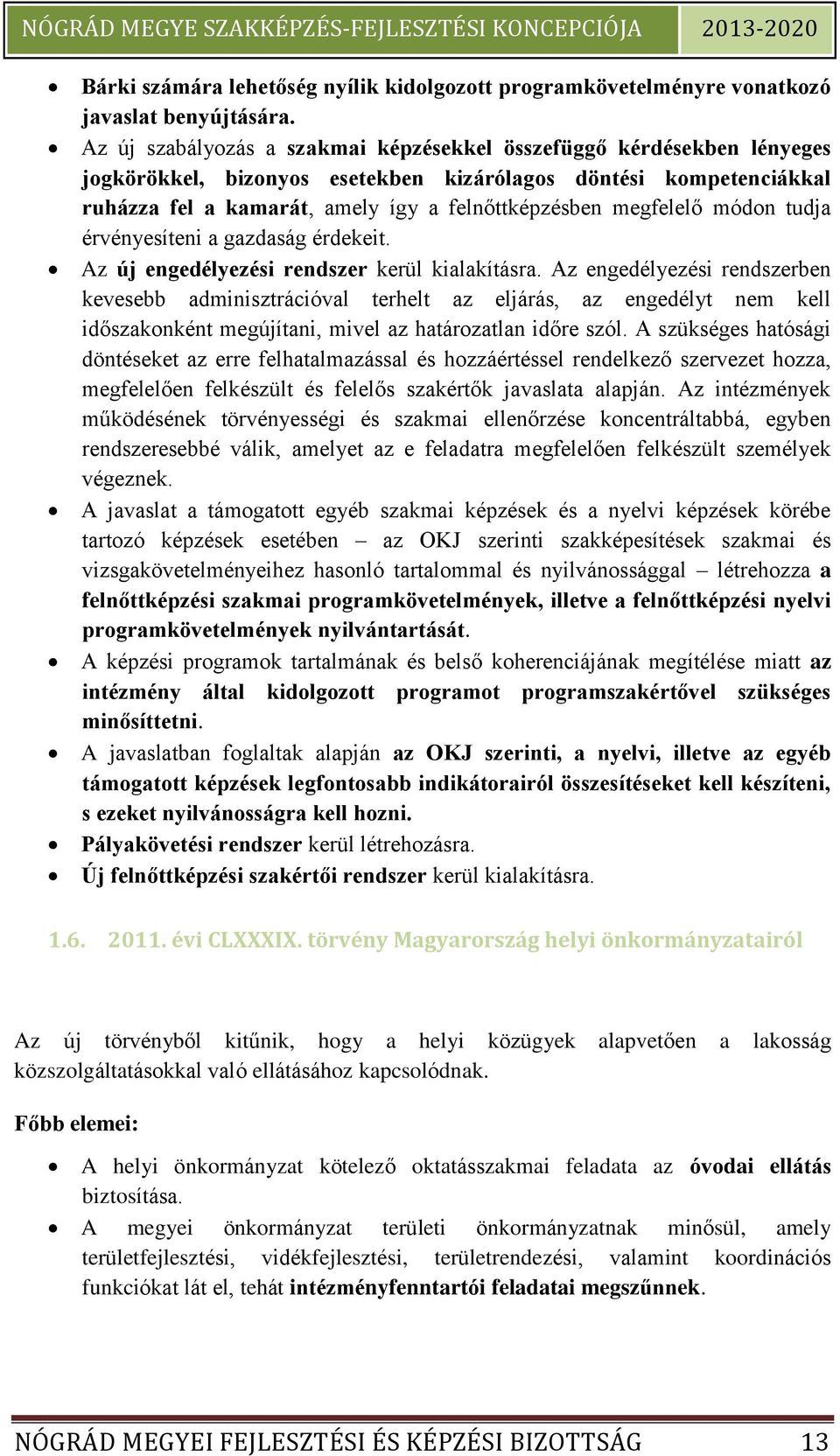 megfelelő módon tudja érvényesíteni a gazdaság érdekeit. Az új engedélyezési rendszer kerül kialakításra.