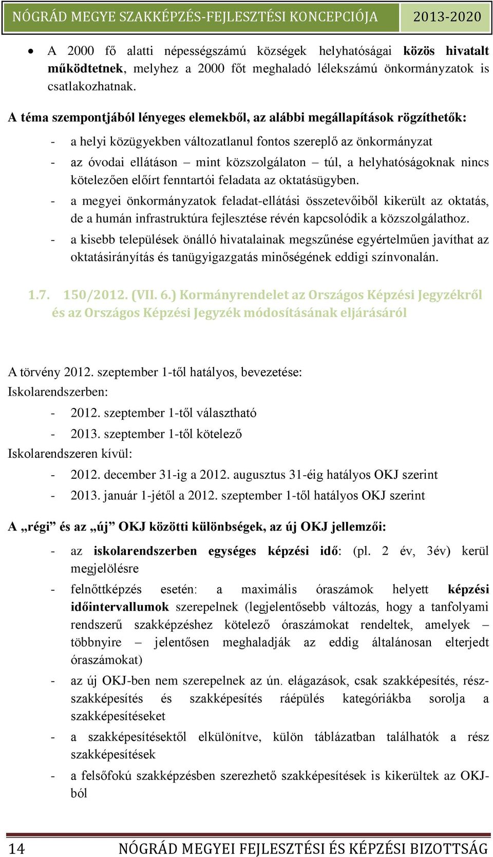 helyhatóságoknak nincs kötelezően előírt fenntartói feladata az oktatásügyben.