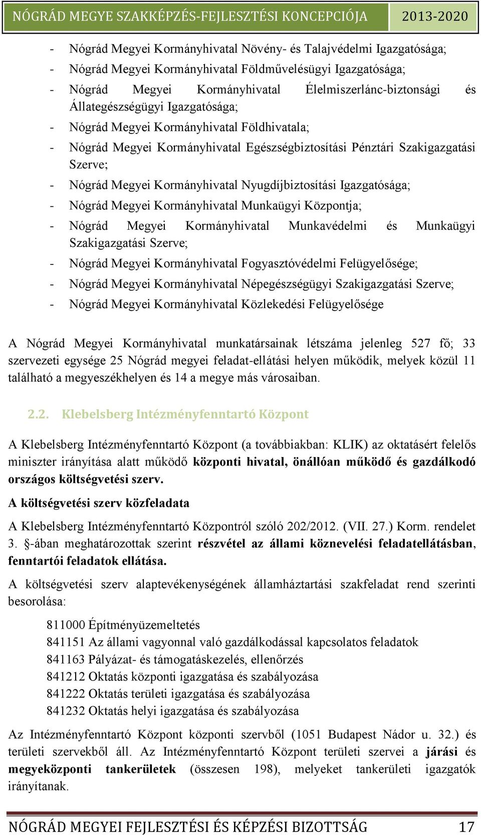 Nyugdíjbiztosítási Igazgatósága; - Nógrád Megyei Kormányhivatal Munkaügyi Központja; - Nógrád Megyei Kormányhivatal Munkavédelmi és Munkaügyi Szakigazgatási Szerve; - Nógrád Megyei Kormányhivatal