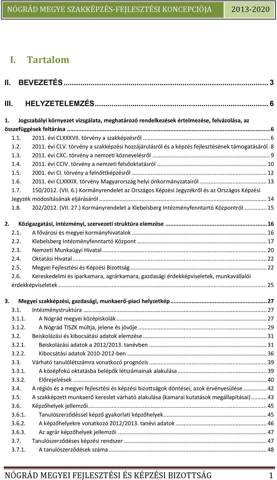 .. 9 1.4. 2011. évi CCIV. törvény a nemzeti felsőoktatásról... 10 1.5. 2001. évi CI. törvény a felnőttképzésről... 12 1.6. 2011. évi CLXXXIX. törvény Magyarország helyi önkormányzatairól... 13 1.7.