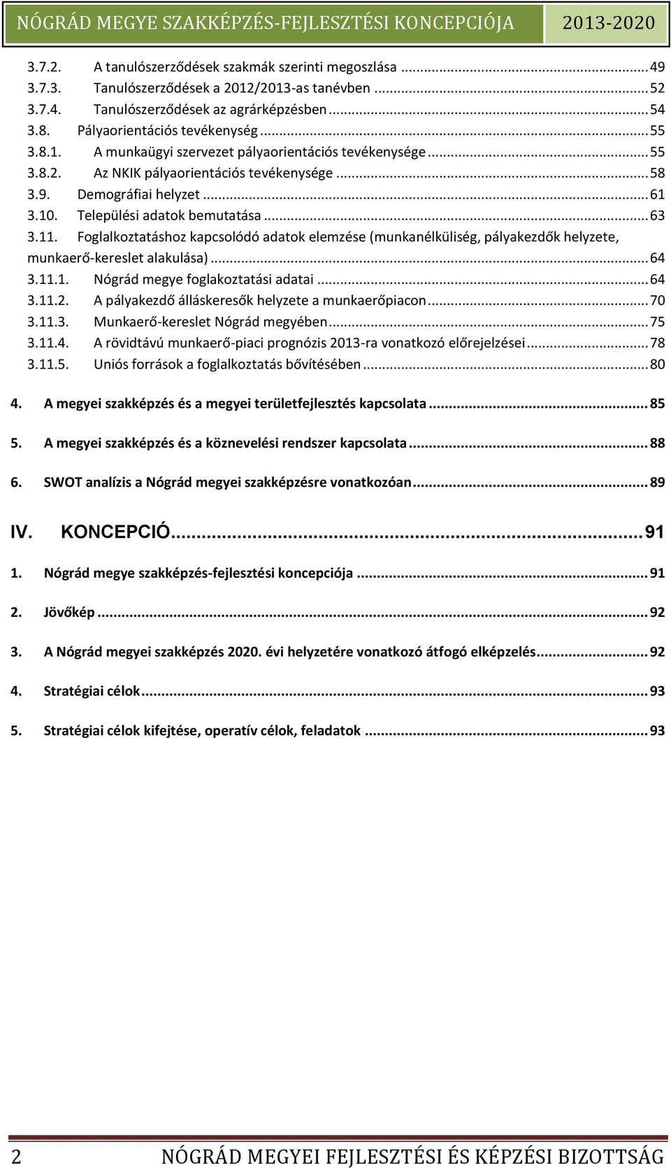 Foglalkoztatáshoz kapcsolódó adatok elemzése (munkanélküliség, pályakezdők helyzete, munkaerő-kereslet alakulása)... 64 3.11.1. Nógrád megye foglakoztatási adatai... 64 3.11.2.