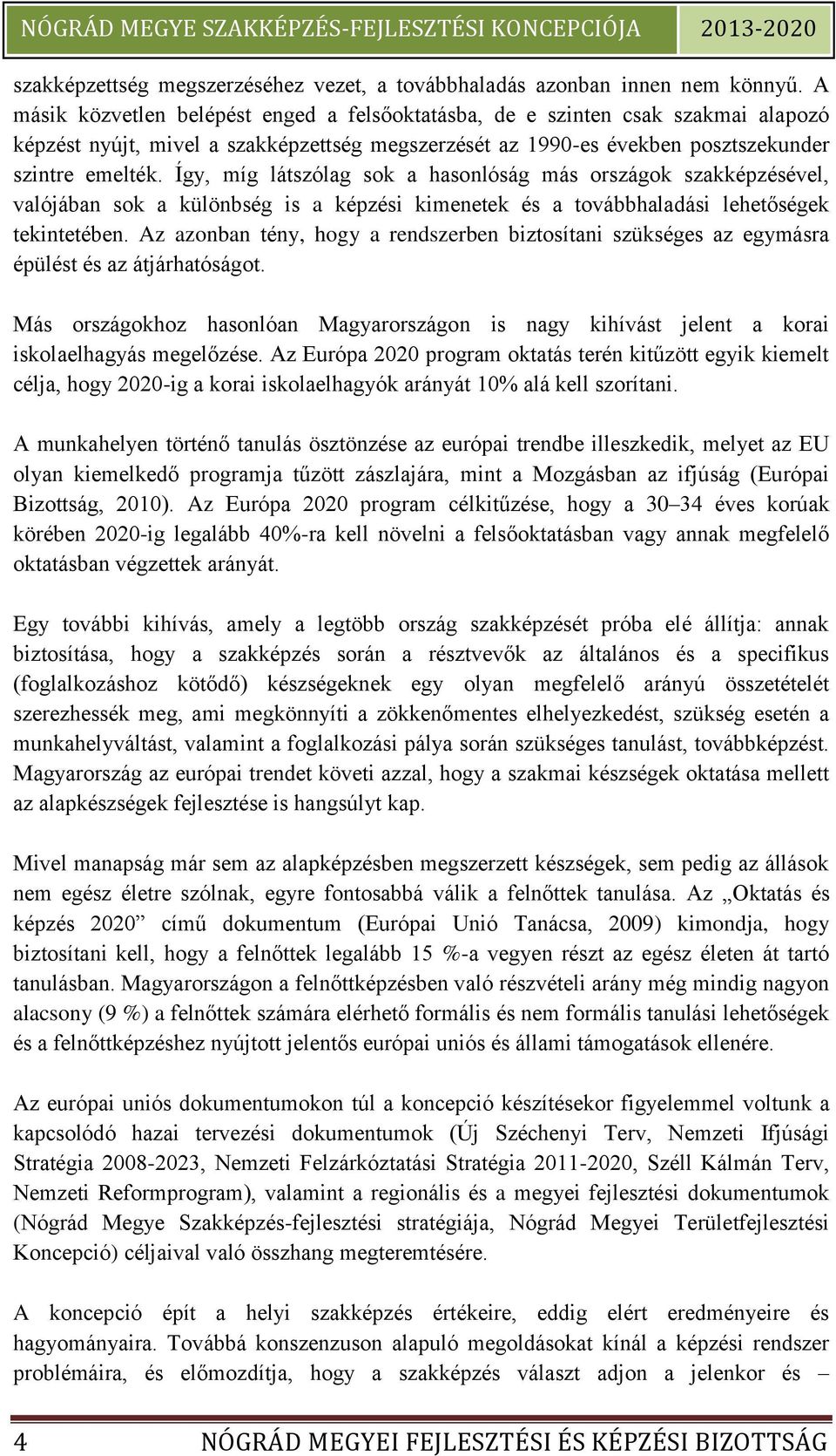 Így, míg látszólag sok a hasonlóság más országok szakképzésével, valójában sok a különbség is a képzési kimenetek és a továbbhaladási lehetőségek tekintetében.