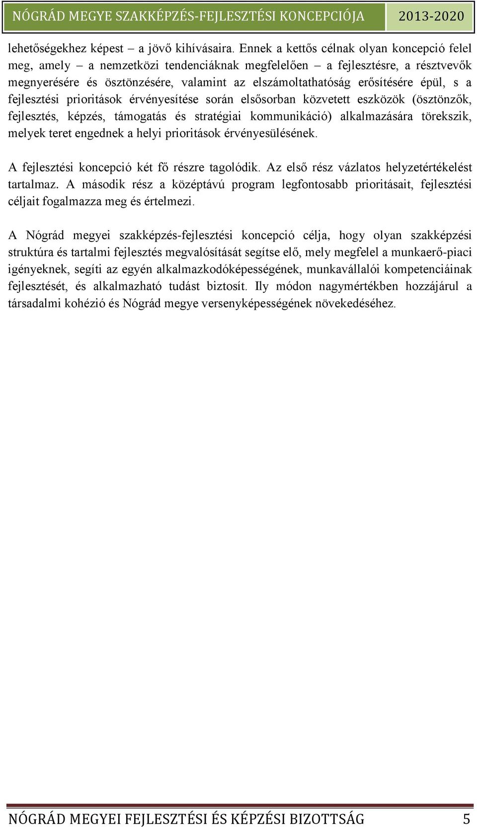 épül, s a fejlesztési prioritások érvényesítése során elsősorban közvetett eszközök (ösztönzők, fejlesztés, képzés, támogatás és stratégiai kommunikáció) alkalmazására törekszik, melyek teret