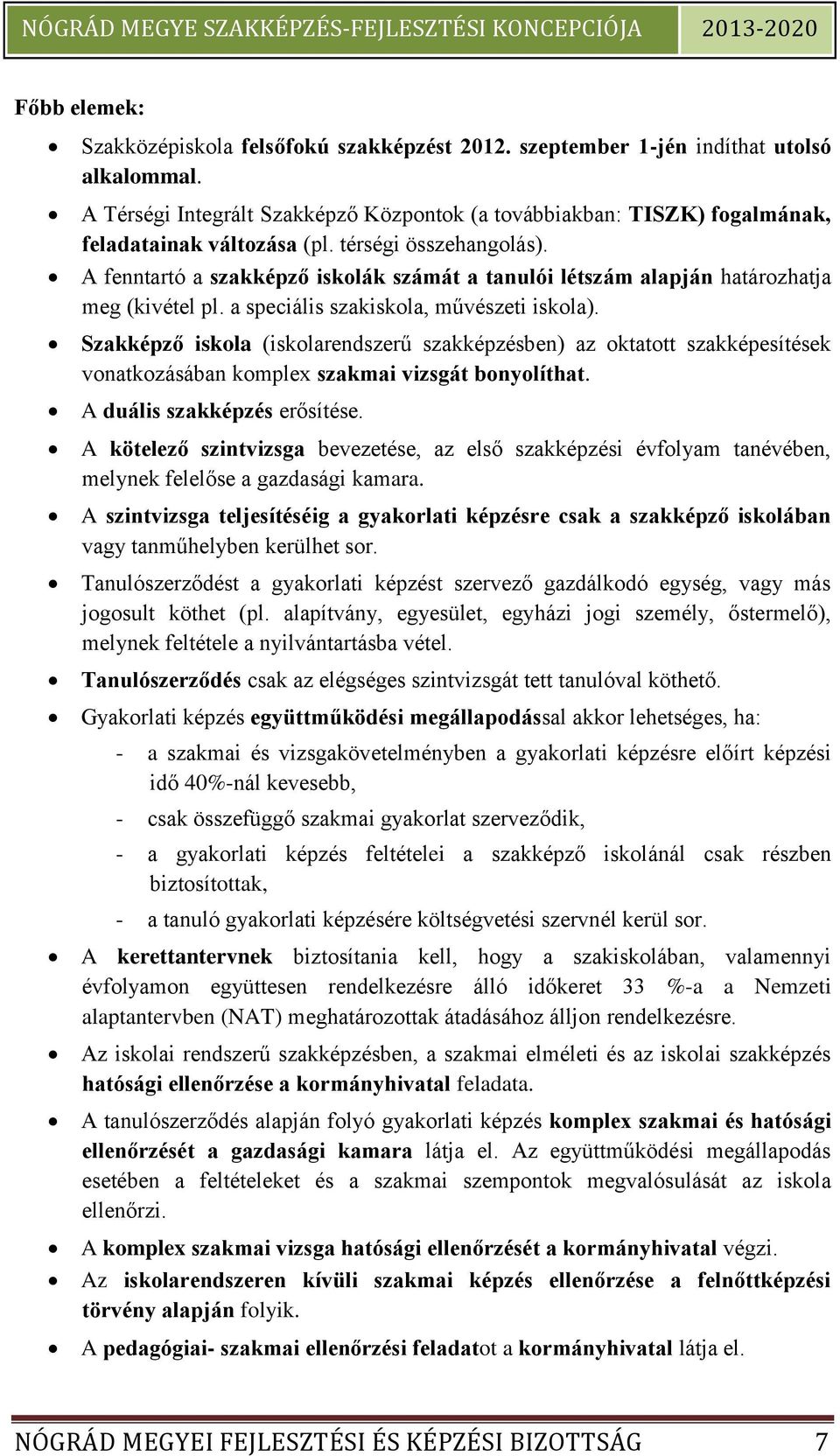 A fenntartó a szakképző iskolák számát a tanulói létszám alapján határozhatja meg (kivétel pl. a speciális szakiskola, művészeti iskola).