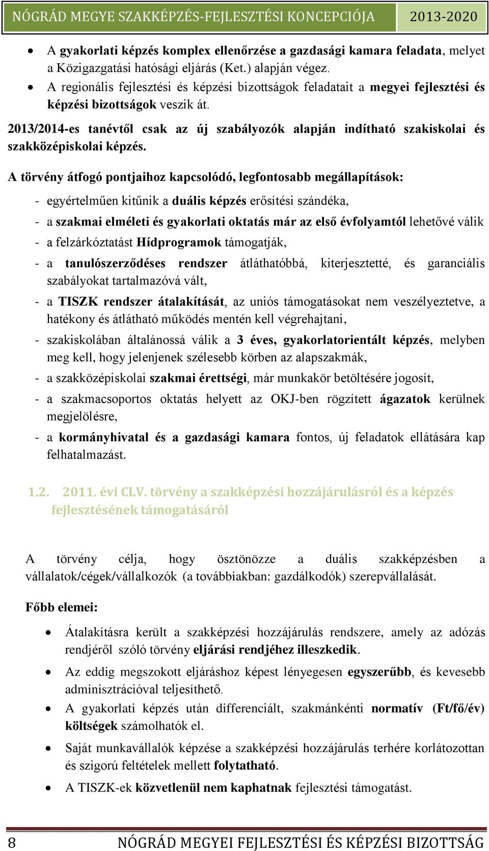 2013/2014-es tanévtől csak az új szabályozók alapján indítható szakiskolai és szakközépiskolai képzés.