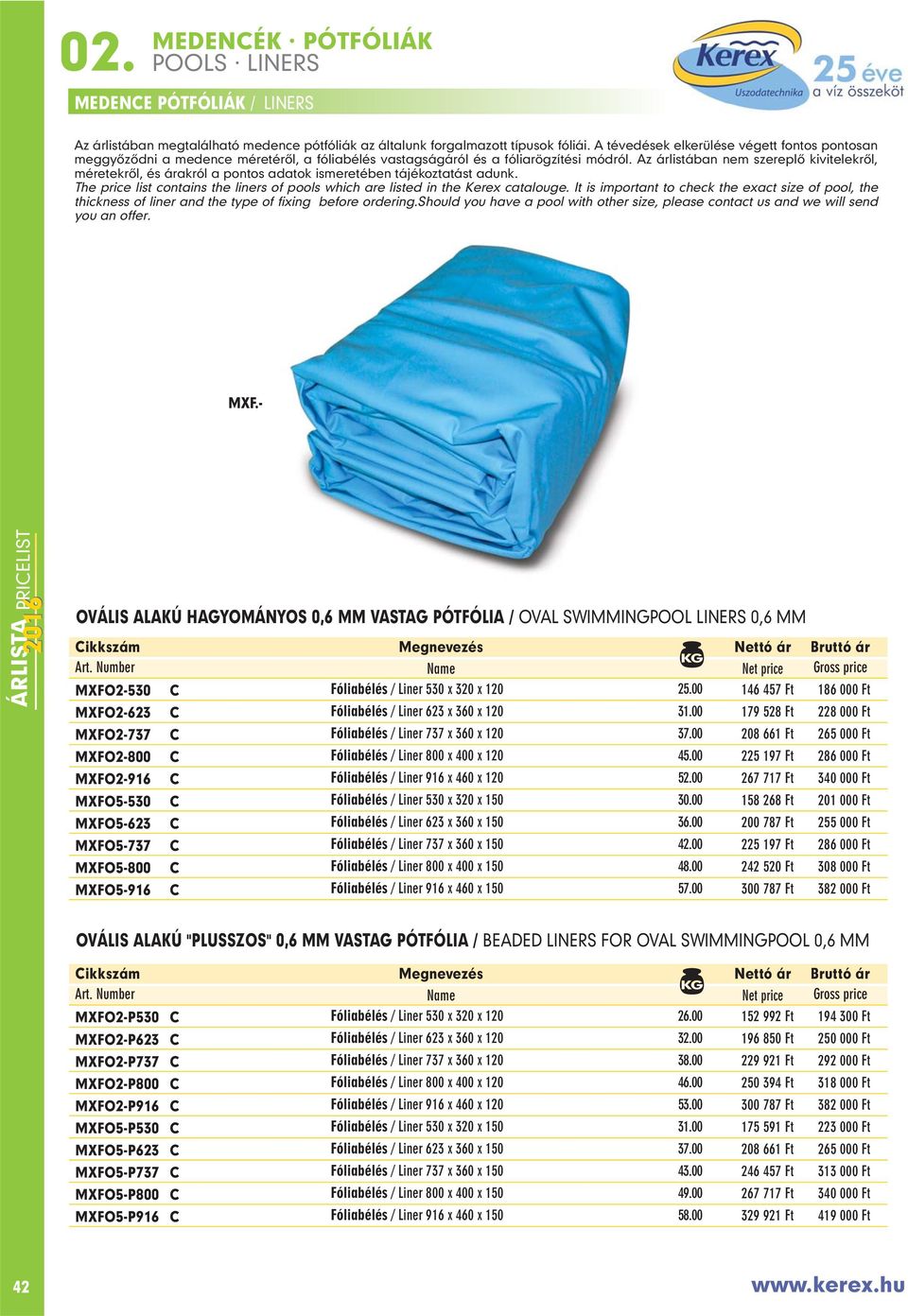 Az árlistában nem szereplô kivitelekrôl, méretekrôl, és árakról a pontos adatok ismeretében tájékoztatást adunk. The price list contains the liners of pools which are listed in the Kerex catalouge.