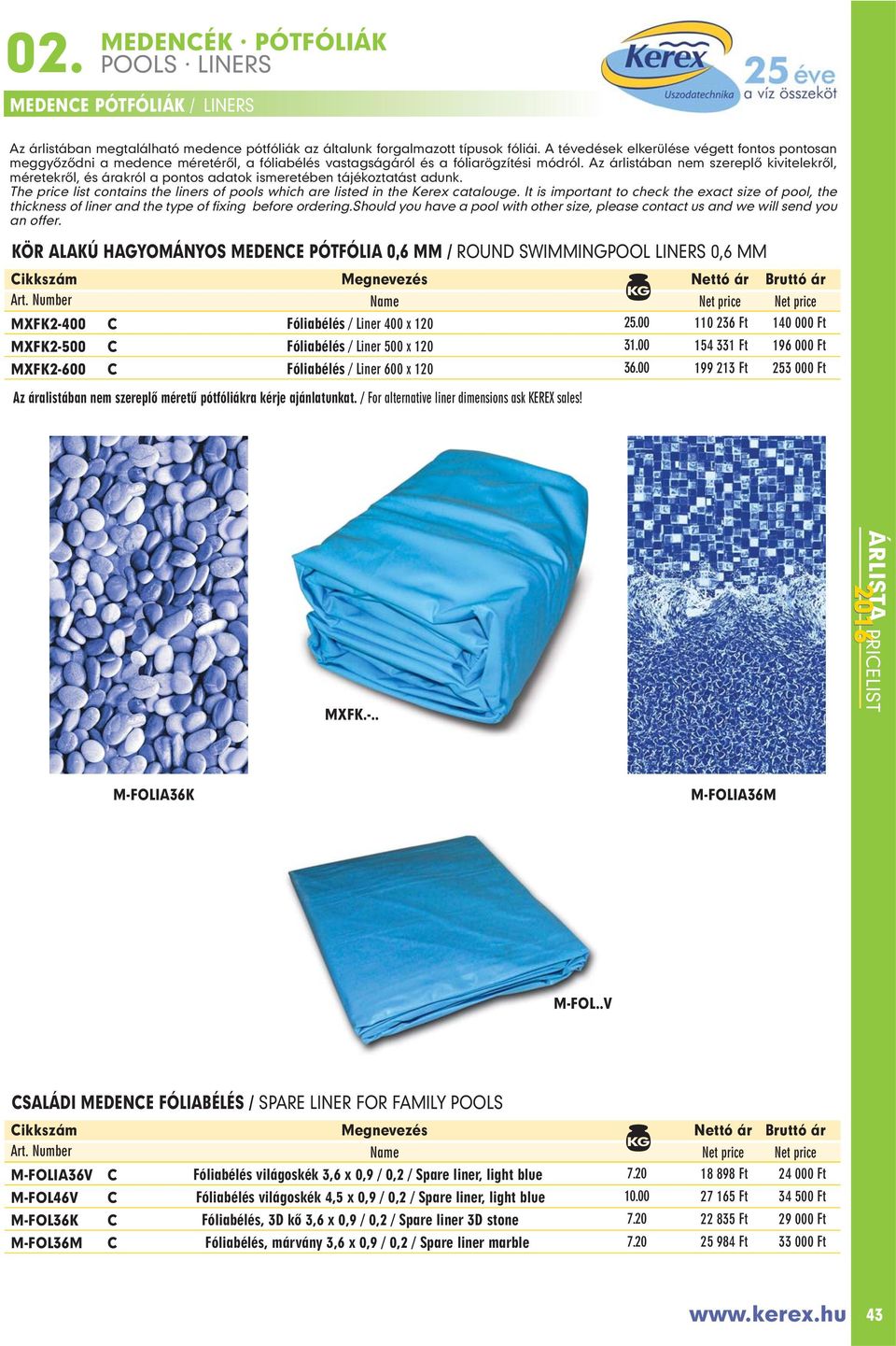 Az árlistában nem szereplô kivitelekrôl, méretekrôl, és árakról a pontos adatok ismeretében tájékoztatást adunk. The price list contains the liners of pools which are listed in the Kerex catalouge.