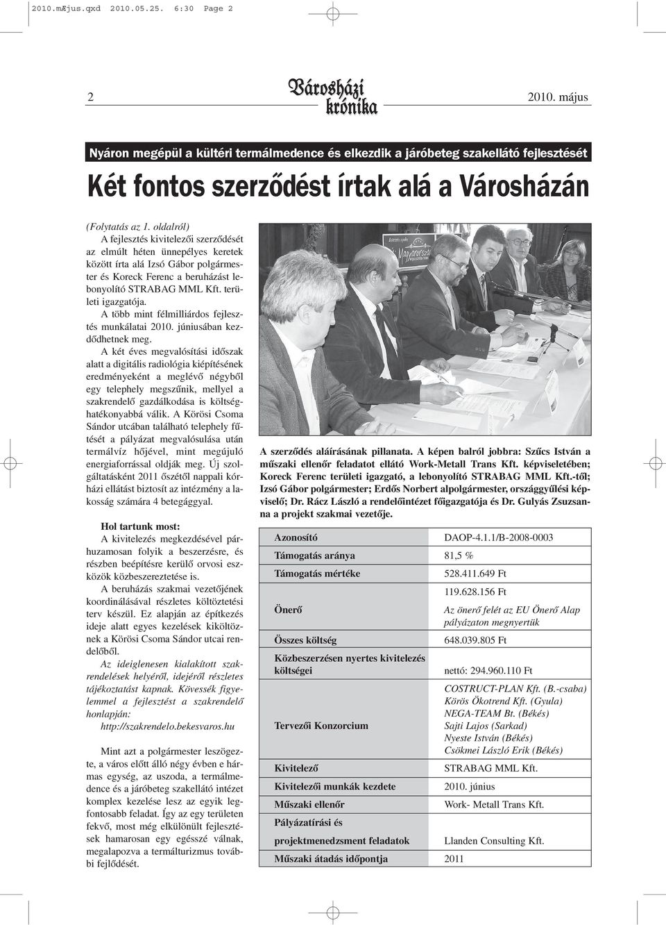 oldalról) A fejlesztés kivitelezõi szerzõdését az elmúlt héten ünnepélyes keretek között írta alá Izsó Gábor polgármester és Koreck Ferenc a beruházást lebonyolító STRABAG MML Kft.