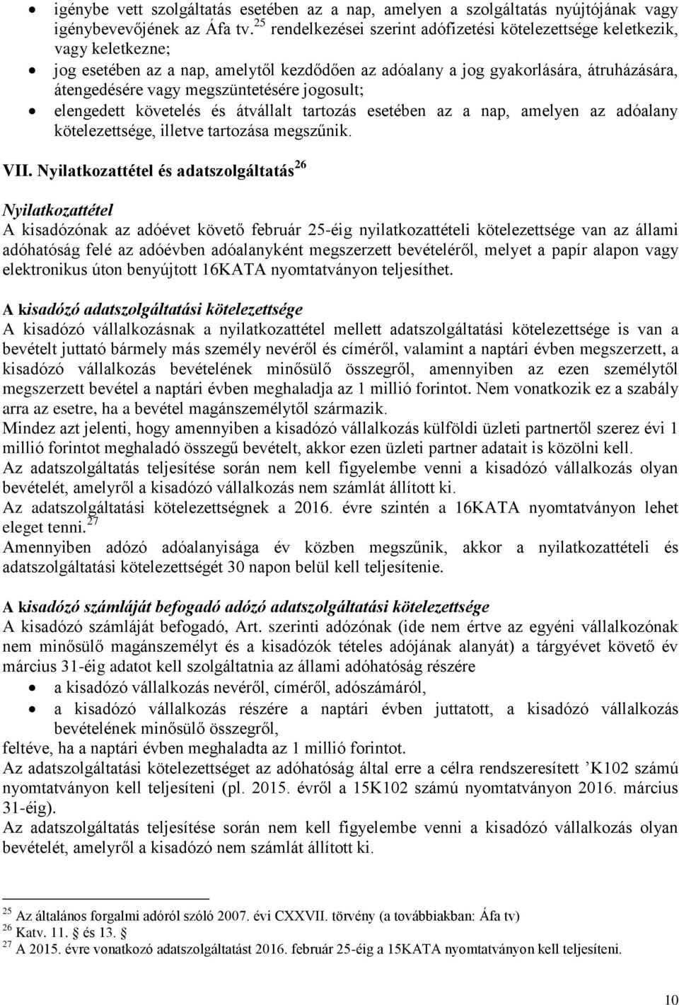 megszüntetésére jogosult; elengedett követelés és átvállalt tartozás esetében az a nap, amelyen az adóalany kötelezettsége, illetve tartozása megszűnik. VII.