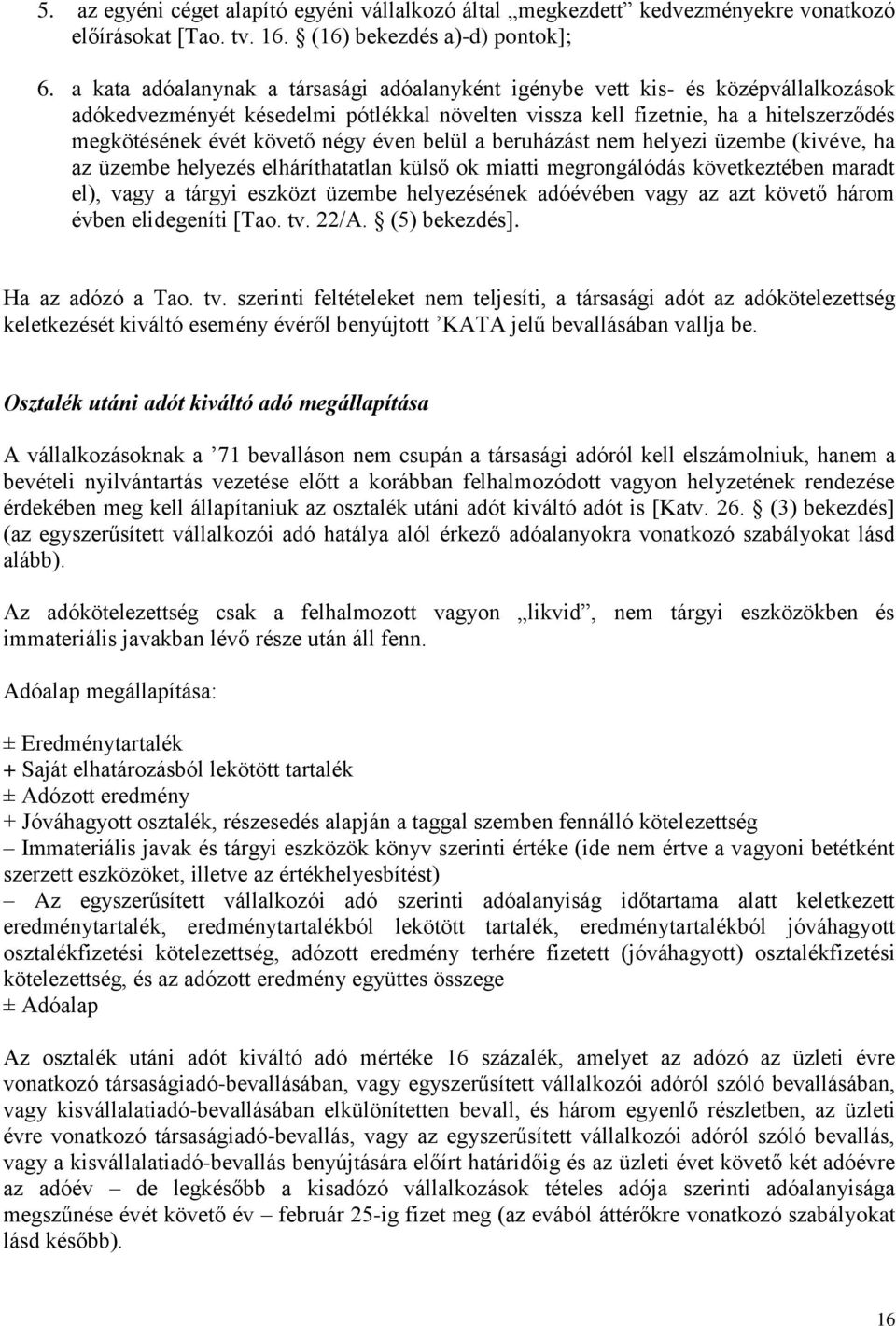 négy éven belül a beruházást nem helyezi üzembe (kivéve, ha az üzembe helyezés elháríthatatlan külső ok miatti megrongálódás következtében maradt el), vagy a tárgyi eszközt üzembe helyezésének