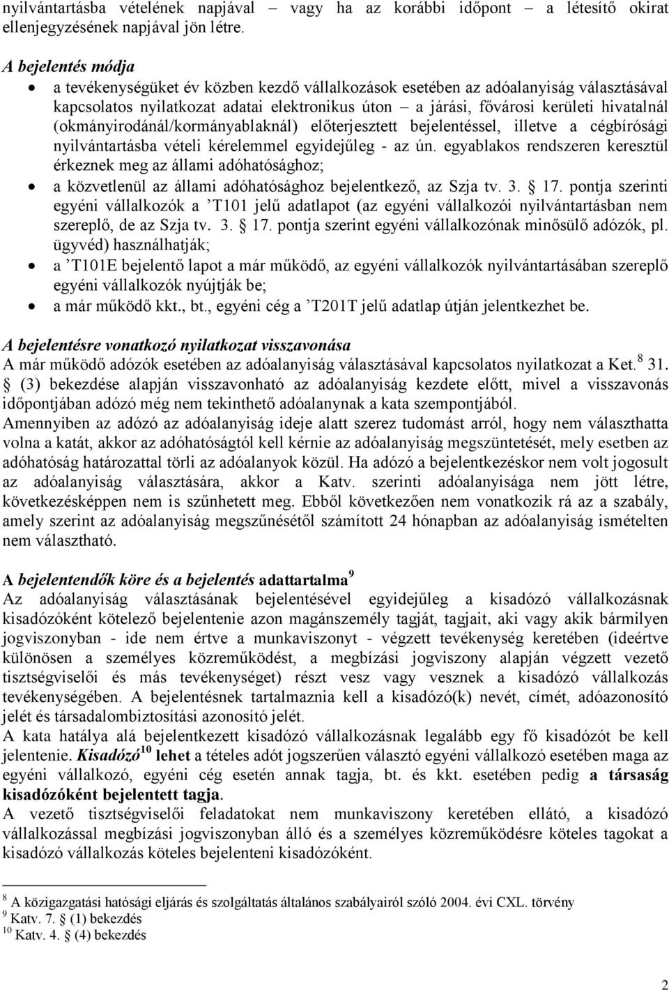 (okmányirodánál/kormányablaknál) előterjesztett bejelentéssel, illetve a cégbírósági nyilvántartásba vételi kérelemmel egyidejűleg - az ún.