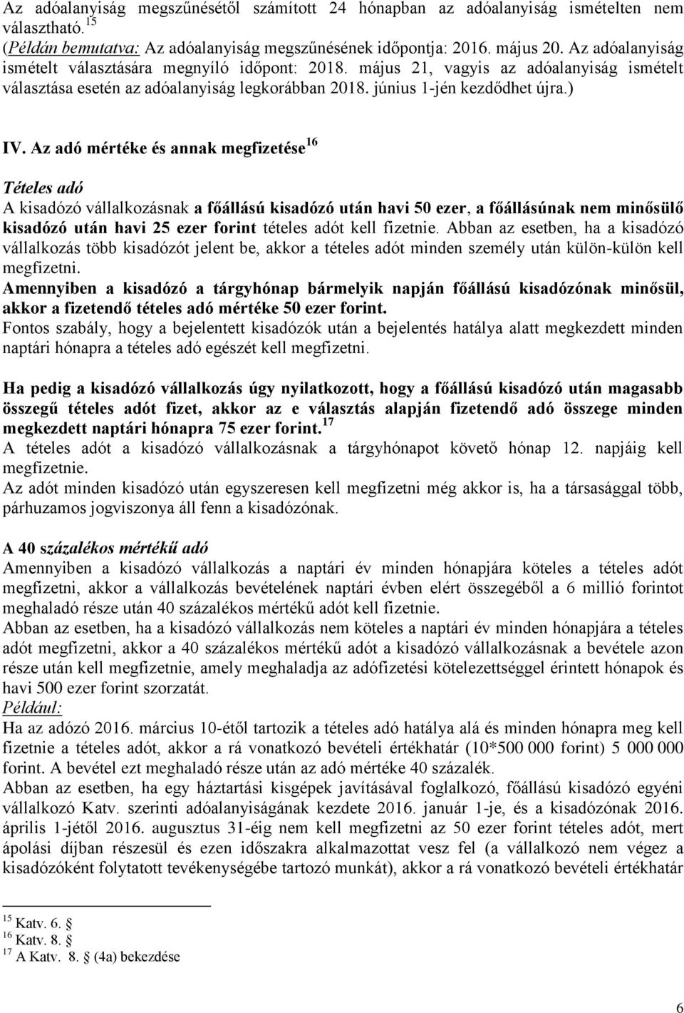 Az adó mértéke és annak megfizetése 16 Tételes adó A kisadózó vállalkozásnak a főállású kisadózó után havi 50 ezer, a főállásúnak nem minősülő kisadózó után havi 25 ezer forint tételes adót kell