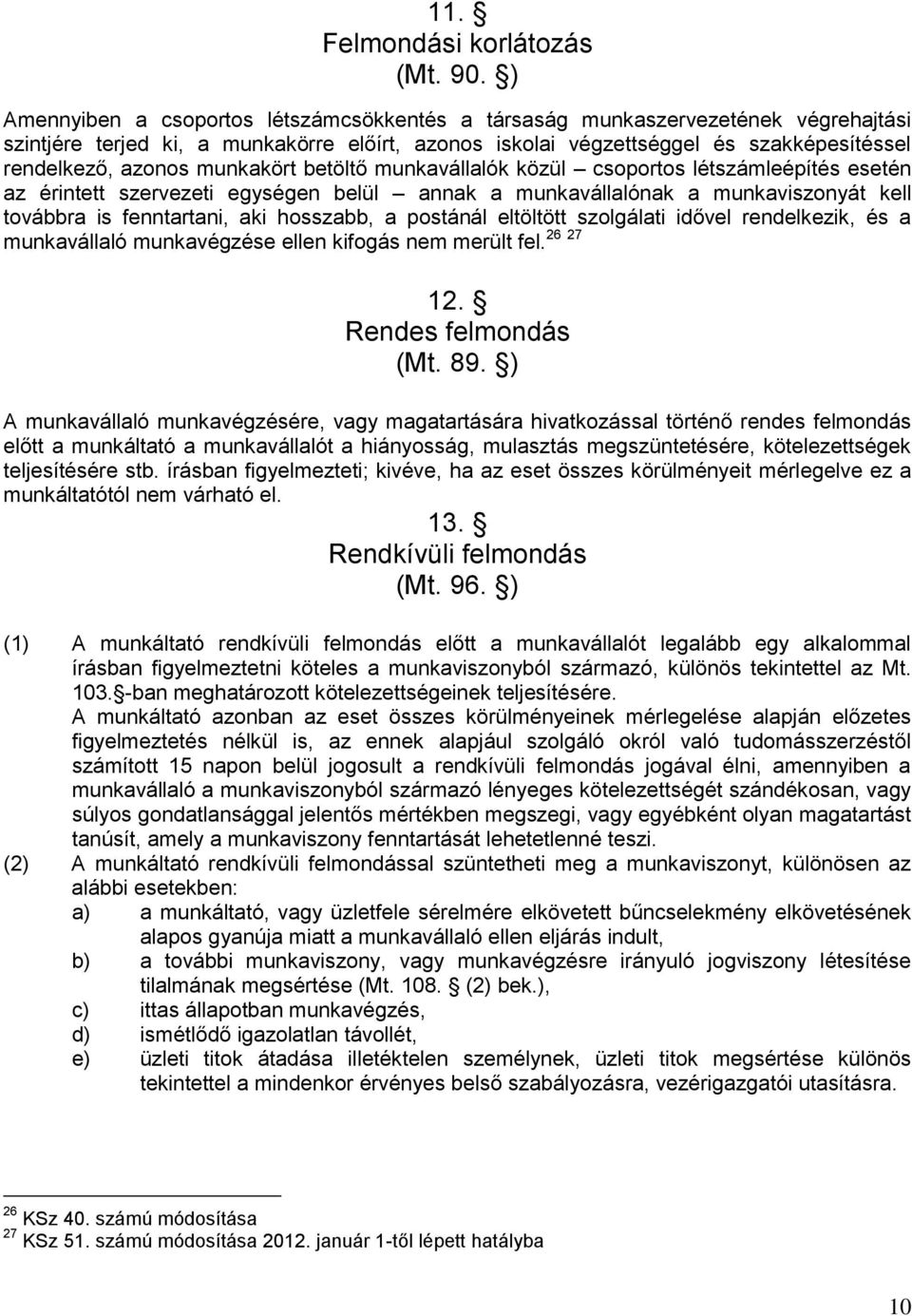 munkakört betöltő munkavállalók közül csoportos létszámleépítés esetén az érintett szervezeti egységen belül annak a munkavállalónak a munkaviszonyát kell továbbra is fenntartani, aki hosszabb, a