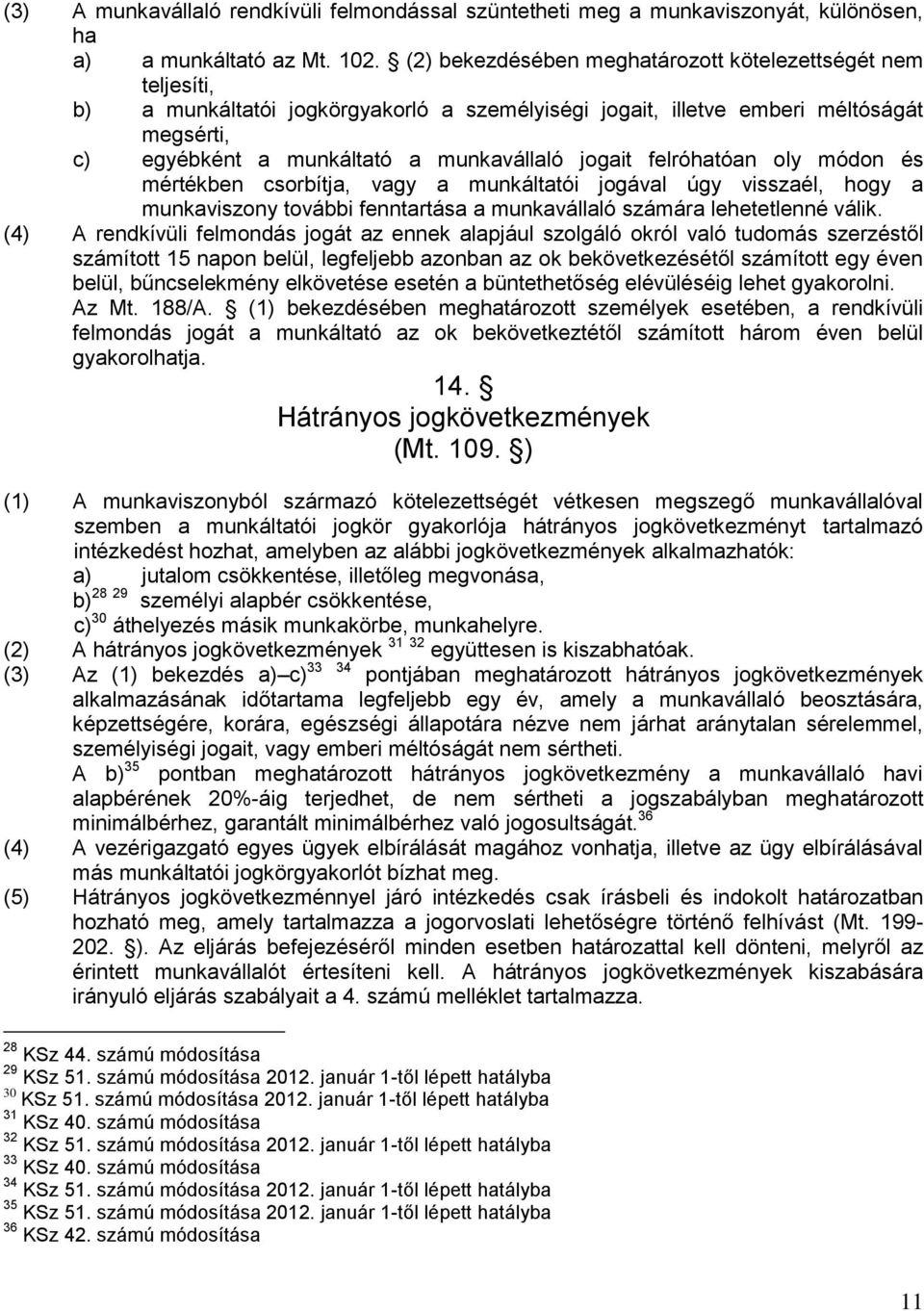 jogait felróhatóan oly módon és mértékben csorbítja, vagy a munkáltatói jogával úgy visszaél, hogy a munkaviszony további fenntartása a munkavállaló számára lehetetlenné válik.