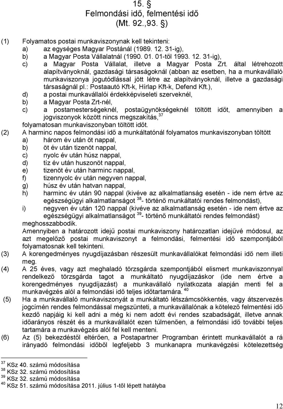 által létrehozott alapítványoknál, gazdasági társaságoknál (abban az esetben, ha a munkavállaló munkaviszonya jogutódlással jött létre az alapítványoknál, illetve a gazdasági társaságnál pl.