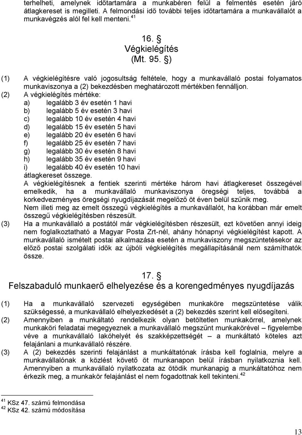 ) (1) A végkielégítésre való jogosultság feltétele, hogy a munkavállaló postai folyamatos munkaviszonya a (2) bekezdésben meghatározott mértékben fennálljon.