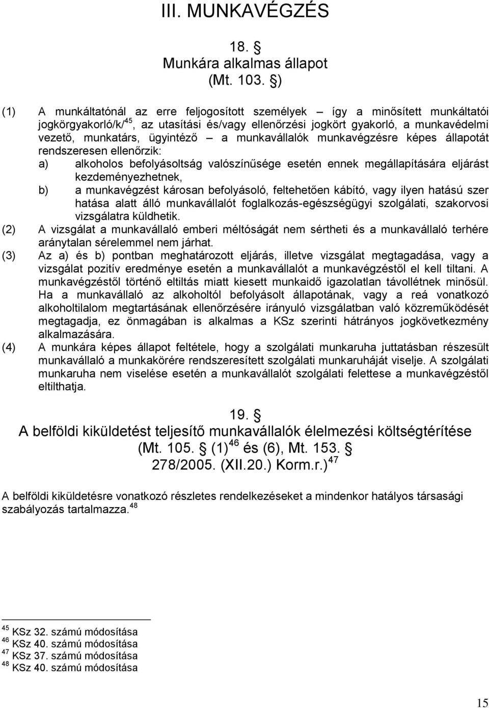 a munkavállalók munkavégzésre képes állapotát rendszeresen ellenőrzik: a) alkoholos befolyásoltság valószínűsége esetén ennek megállapítására eljárást kezdeményezhetnek, b) a munkavégzést károsan