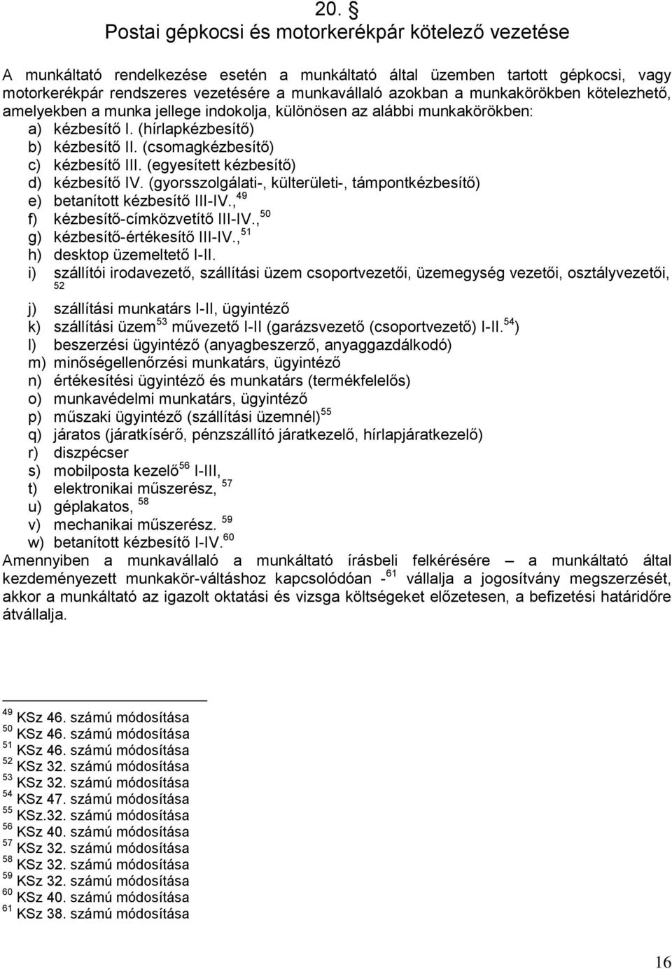 (egyesített kézbesítő) d) kézbesítő IV. (gyorsszolgálati-, külterületi-, támpontkézbesítő) e) betanított kézbesítő III-IV., 49 f) kézbesítő-címközvetítő III-IV., 50 g) kézbesítő-értékesítő III-IV.