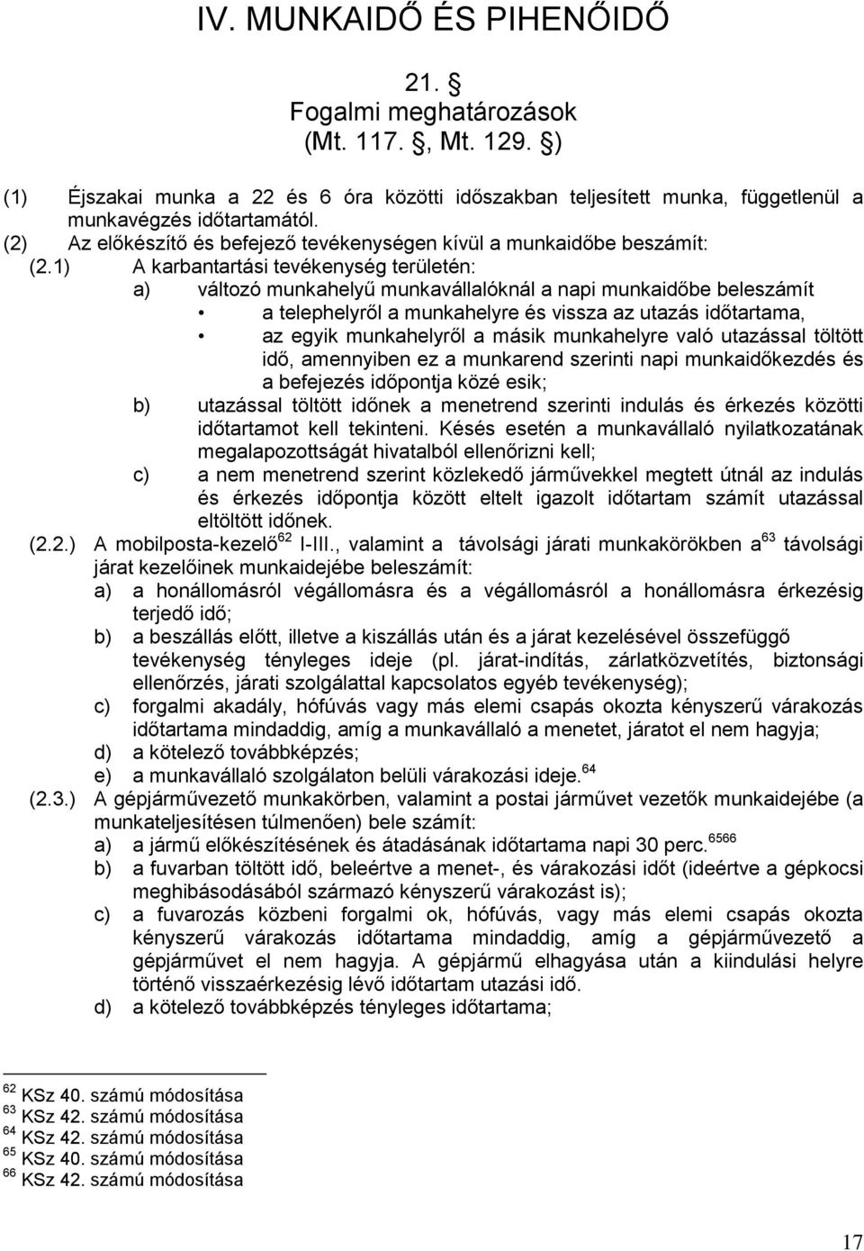 1) A karbantartási tevékenység területén: a) változó munkahelyű munkavállalóknál a napi munkaidőbe beleszámít a telephelyről a munkahelyre és vissza az utazás időtartama, az egyik munkahelyről a