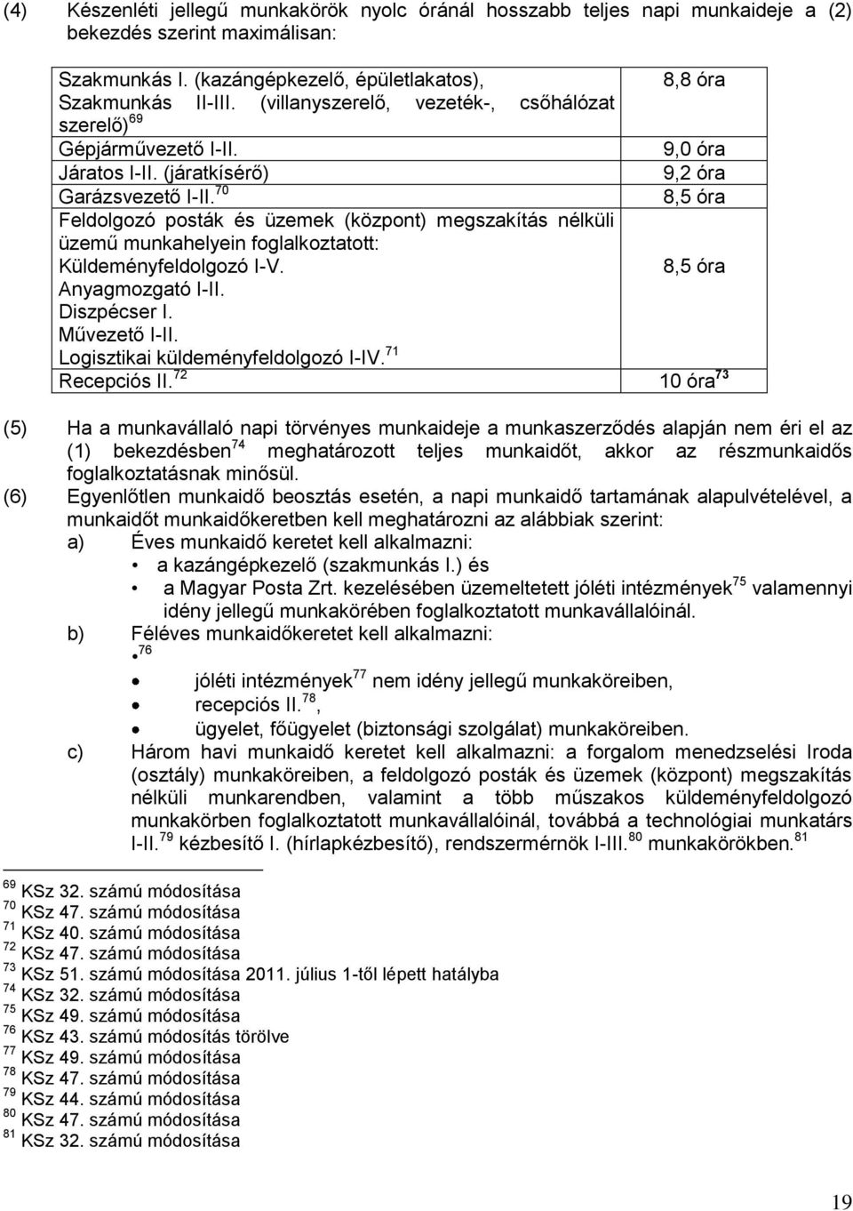 70 Feldolgozó posták és üzemek (központ) megszakítás nélküli üzemű munkahelyein foglalkoztatott: Küldeményfeldolgozó I-V. Anyagmozgató I-II. Diszpécser I. Művezető I-II.