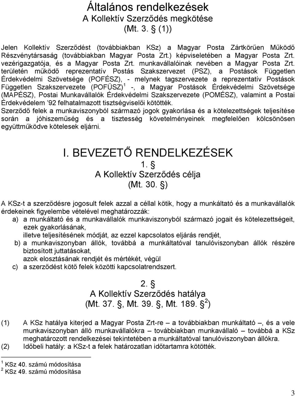 területén működő reprezentatív Postás Szakszervezet (PSZ), a Postások Független Érdekvédelmi Szövetsége (POFÉSZ), - melynek tagszervezete a reprezentatív Postások Független Szakszervezete (POFÜSZ) 1