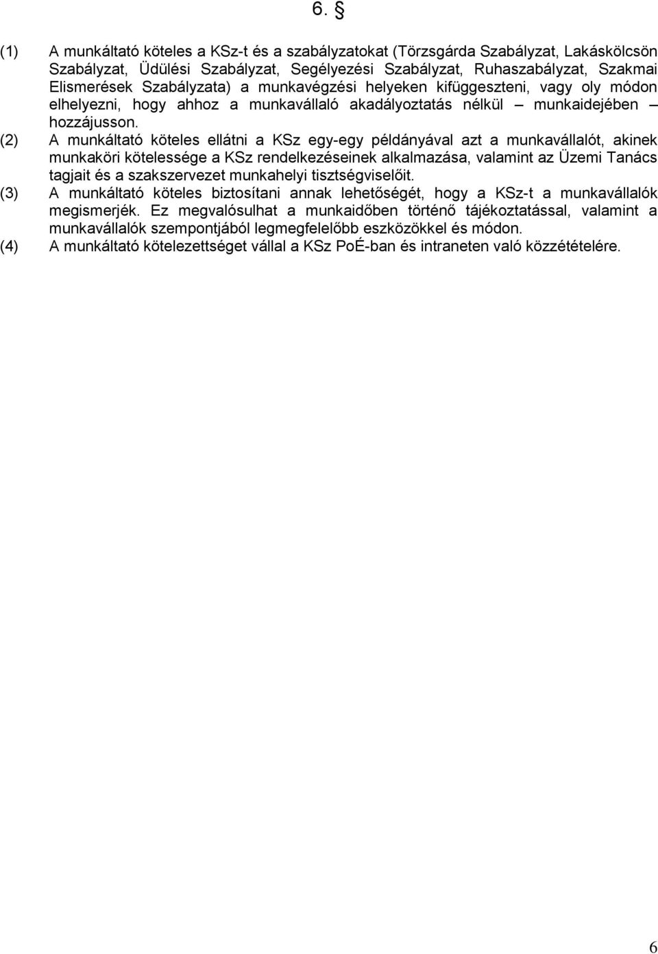 (2) A munkáltató köteles ellátni a KSz egy-egy példányával azt a munkavállalót, akinek munkaköri kötelessége a KSz rendelkezéseinek alkalmazása, valamint az Üzemi Tanács tagjait és a szakszervezet