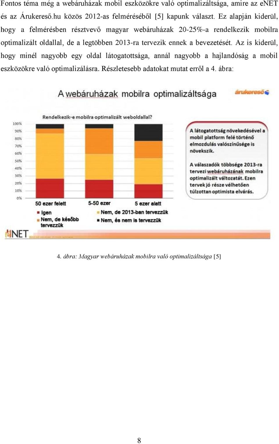 Ez alapján kiderül, hogy a felmérésben résztvevő magyar webáruházak 20-25%-a rendelkezik mobilra optimalizált oldallal, de a legtöbben