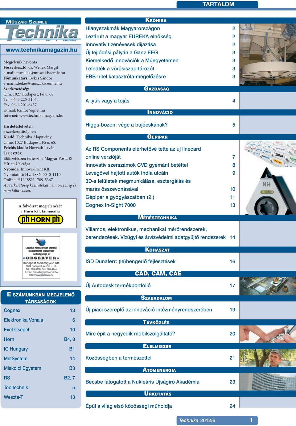 hu Hirdetésfelvétel: a szerkesztőségben Kiadó: Technika Alapítvány Címe: 1027 Budapest, Fő u. 68. Felelős kiadó: Horváth István Terjesztés: Előfizetésben terjeszti a Magyar Posta Rt.