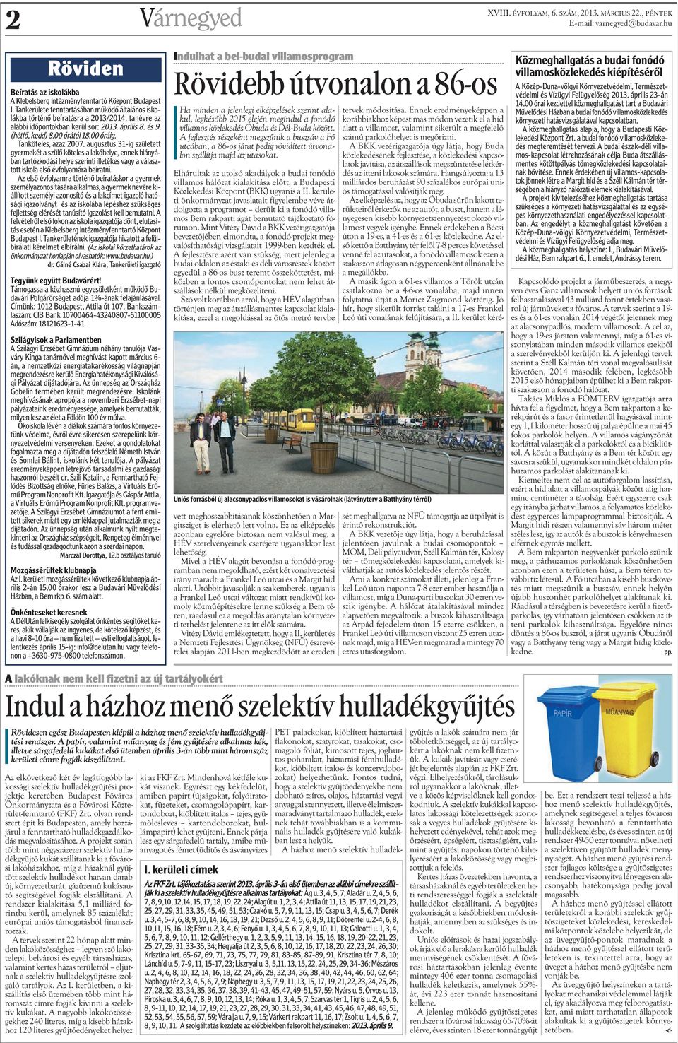 Tanköteles, azaz 2007. augusztus 31-ig született gyermekét a szülõ köteles a lakóhelye, ennek hiányában tartózkodási helye szerinti illetékes vagy a választott iskola elsõ évfolyamára beíratni.
