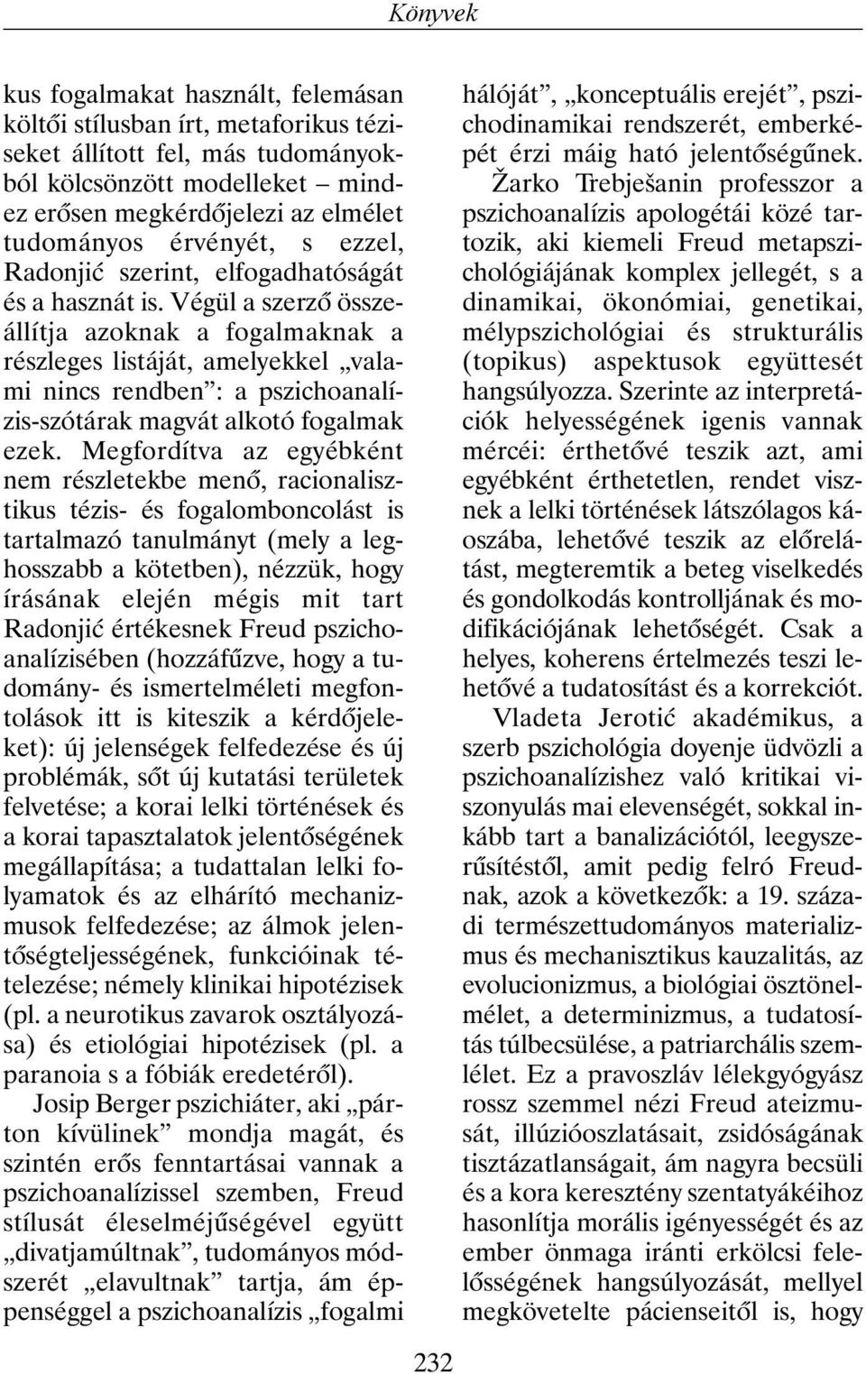 Végül a szerzõ összeállítja azoknak a fogalmaknak a részleges listáját, amelyekkel valami nincs rendben : a pszichoanalízis-szótárak magvát alkotó fogalmak ezek.