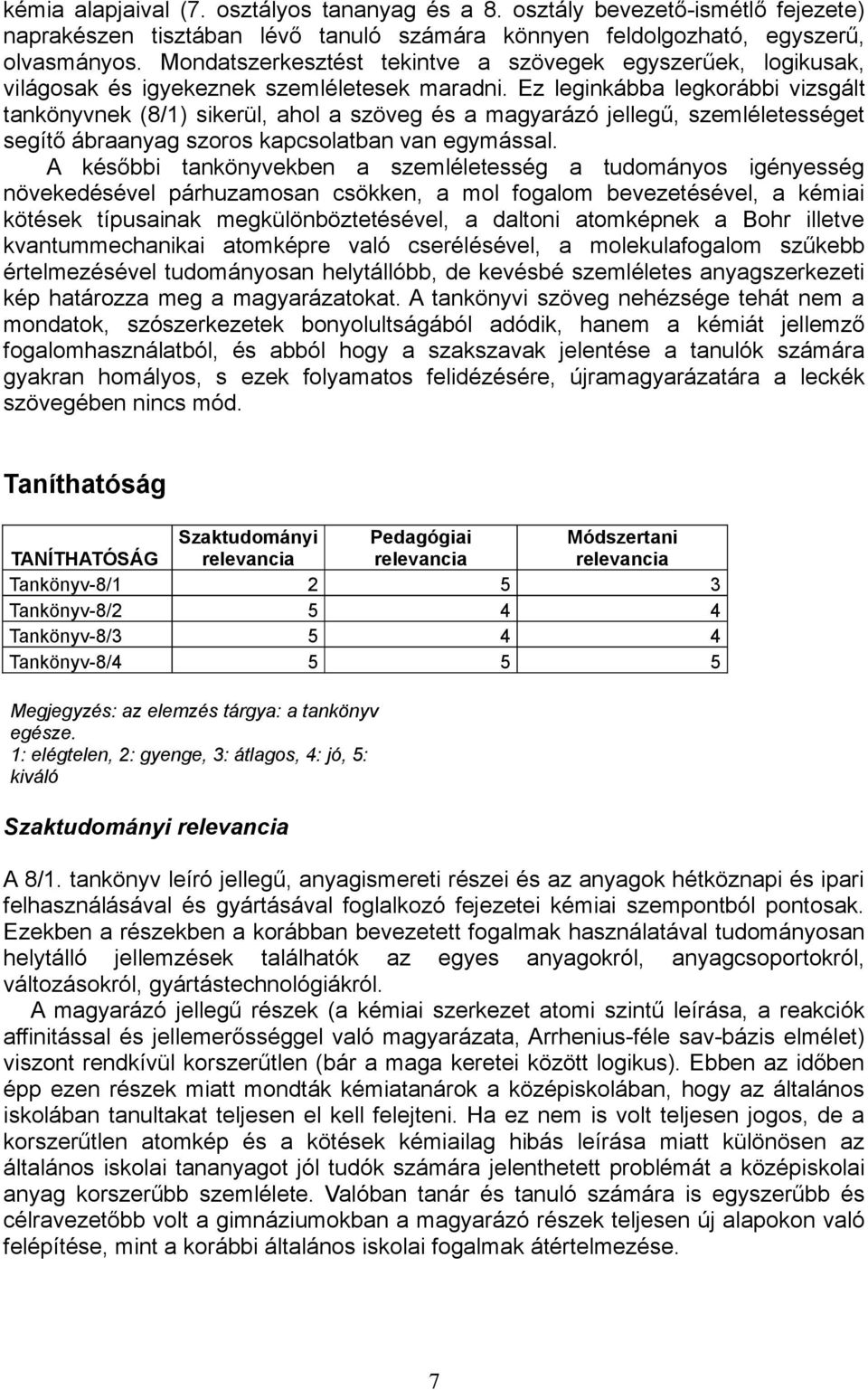 Ez leginkábba legkorábbi vizsgált tankönyvnek (8/1) sikerül, ahol a szöveg és a magyarázó jellegű, szemléletességet segítő ábraanyag szoros kapcsolatban van egymással.