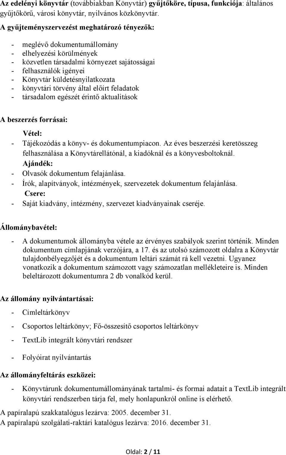 küldetésnyilatkozata - könyvtári törvény által előírt feladatok - társadalom egészét érintő aktualitások A beszerzés forrásai: Vétel: - Tájékozódás a könyv- és dokumentumpiacon.