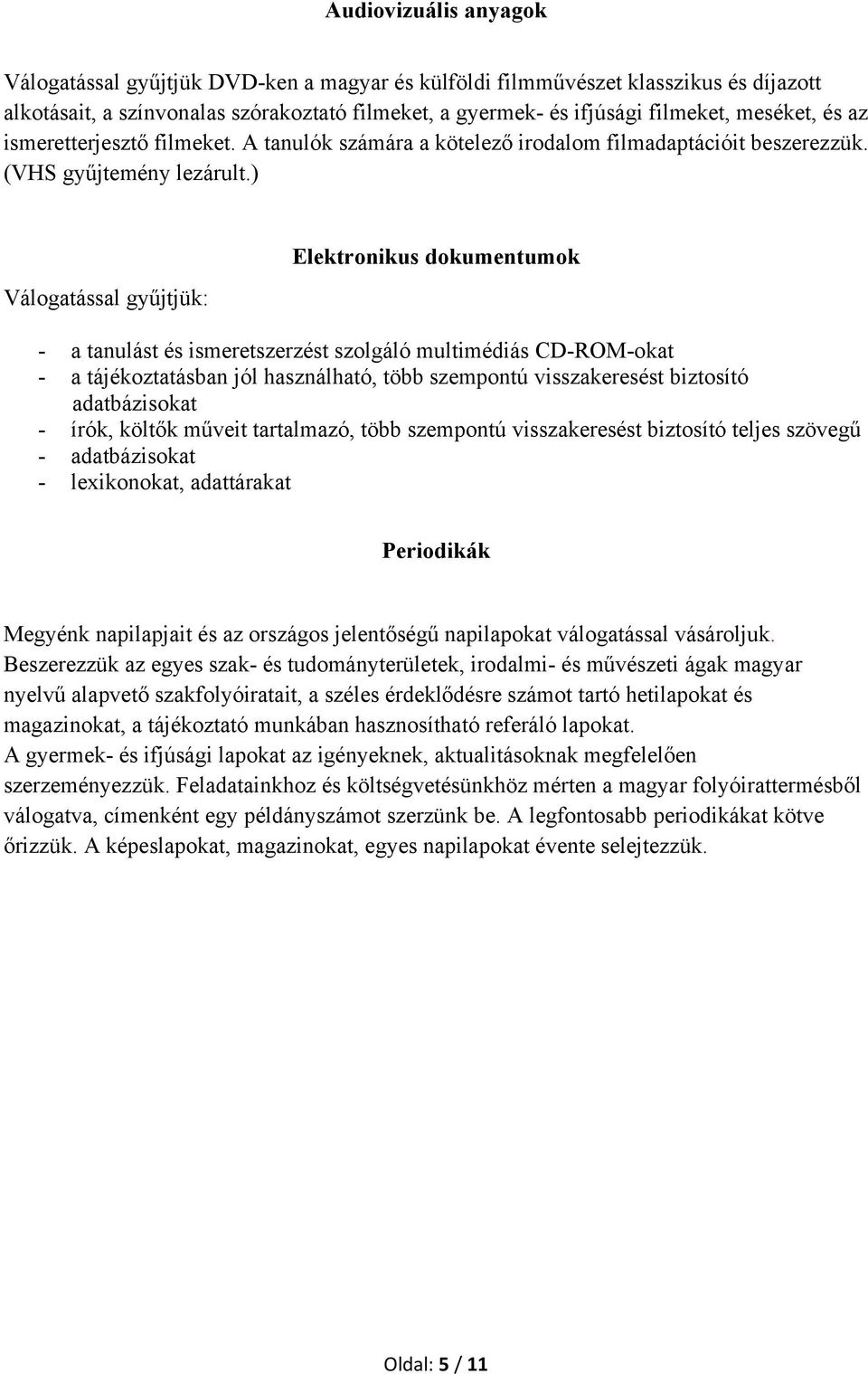 ) Elektronikus dokumentumok - a tanulást és ismeretszerzést szolgáló multimédiás CD-ROM-okat - a tájékoztatásban jól használható, több szempontú visszakeresést biztosító adatbázisokat - írók, költők