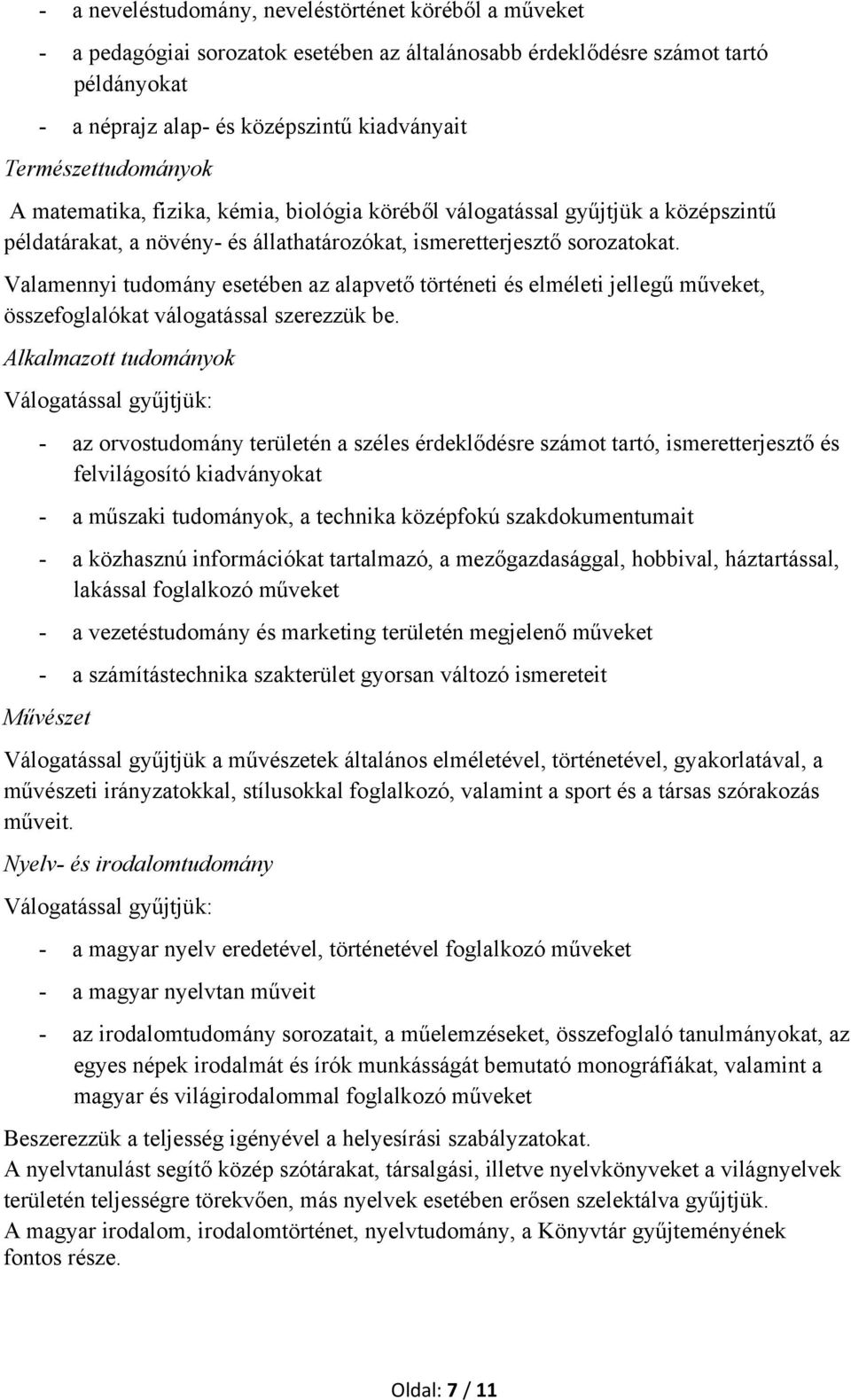 Valamennyi tudomány esetében az alapvető történeti és elméleti jellegű műveket, összefoglalókat válogatással szerezzük be.