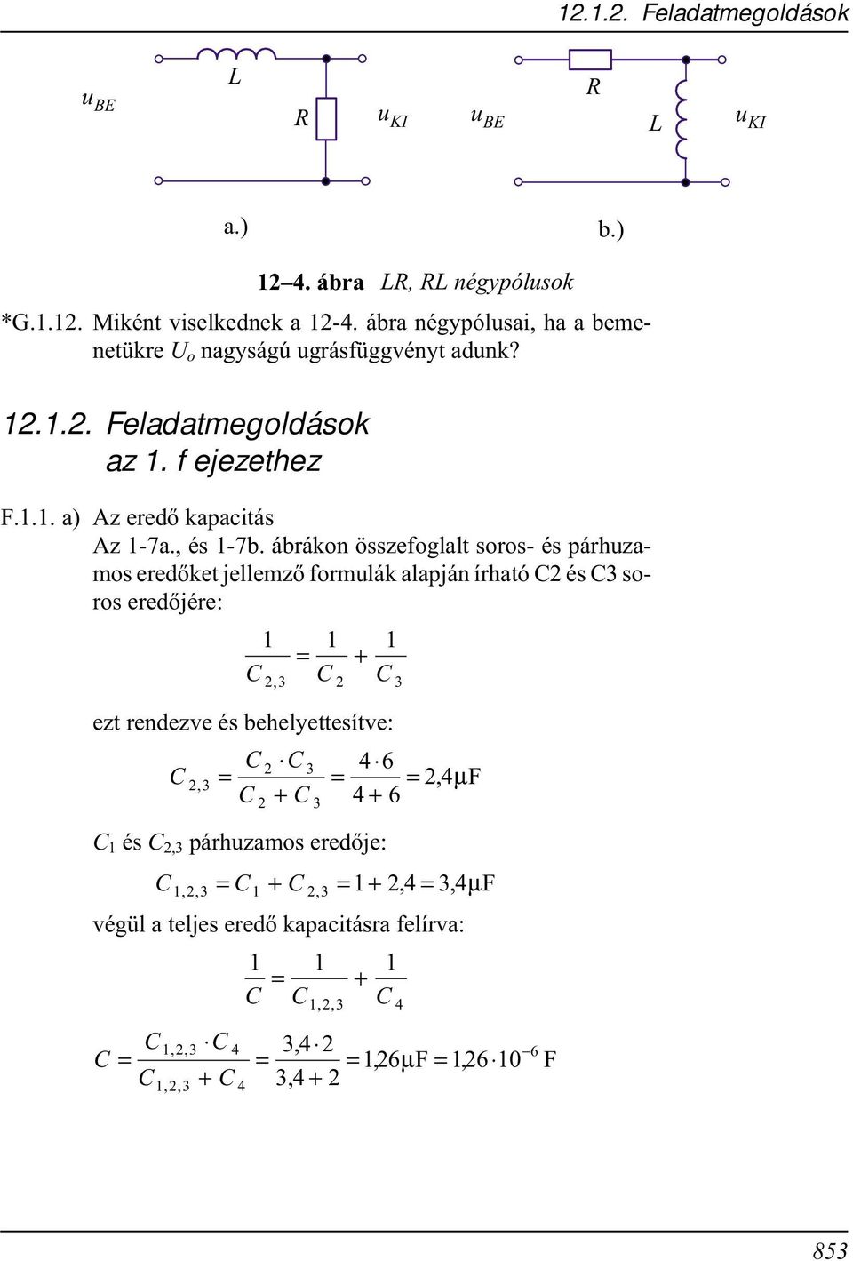 ábrákon összefoglalt soros- és párhuzamos eredõket jellemzõ formulák alapján írható és 3 soros eredõjére: = + 3, 3 ezt rendezve és behelyettesítve: