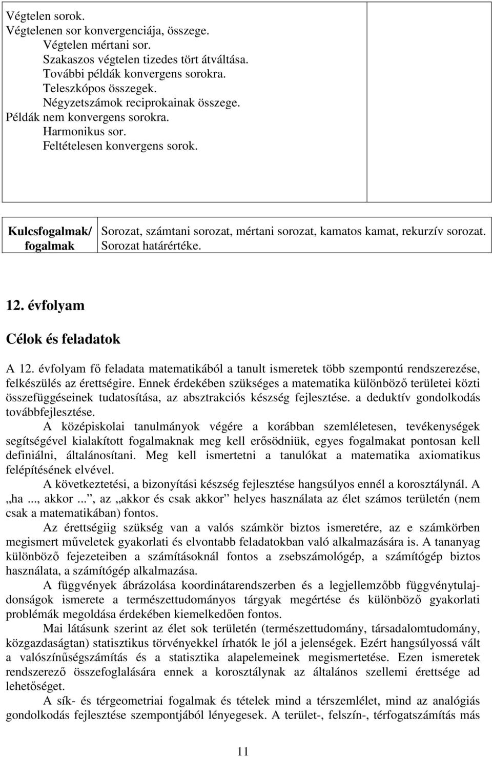 Kulcsfogalmak/ fogalmak Sorozat, számtani sorozat, mértani sorozat, kamatos kamat, rekurzív sorozat. Sorozat határértéke. 12. évfolyam Célok és feladatok A 12.