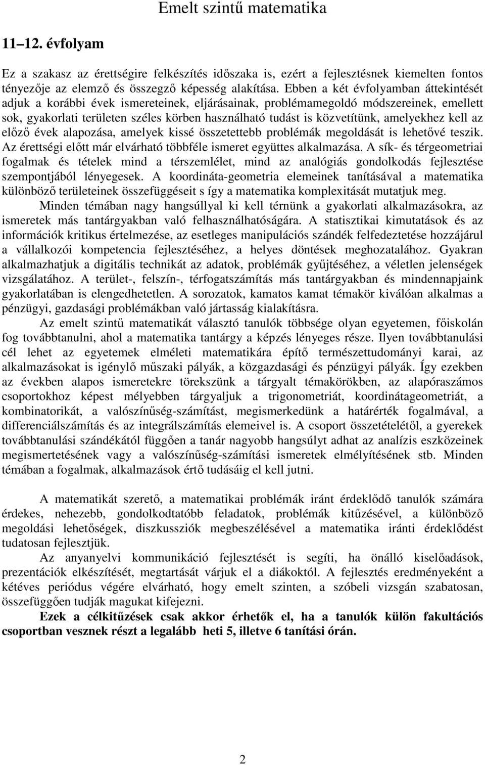 amelyekhez kell az előző évek alapozása, amelyek kissé összetettebb problémák megoldását is lehetővé teszik. Az érettségi előtt már elvárható többféle ismeret együttes alkalmazása.