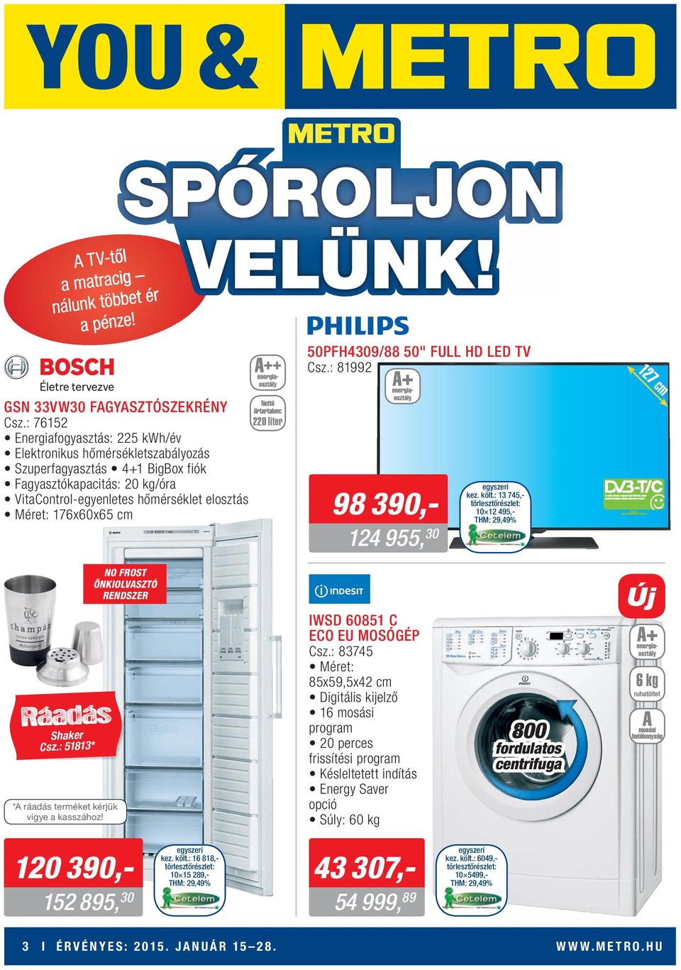 176x60x65 cm 98 390,- 124 955, 30 kez. költ.: 13 745,- 10 12 495,- 127 cm NO FROST ÖNKIOLVASZTÓ RENDSZER Ráadás Shaker Csz.: 51813* *A ráadás terméket kérjük vigye a kasszához!