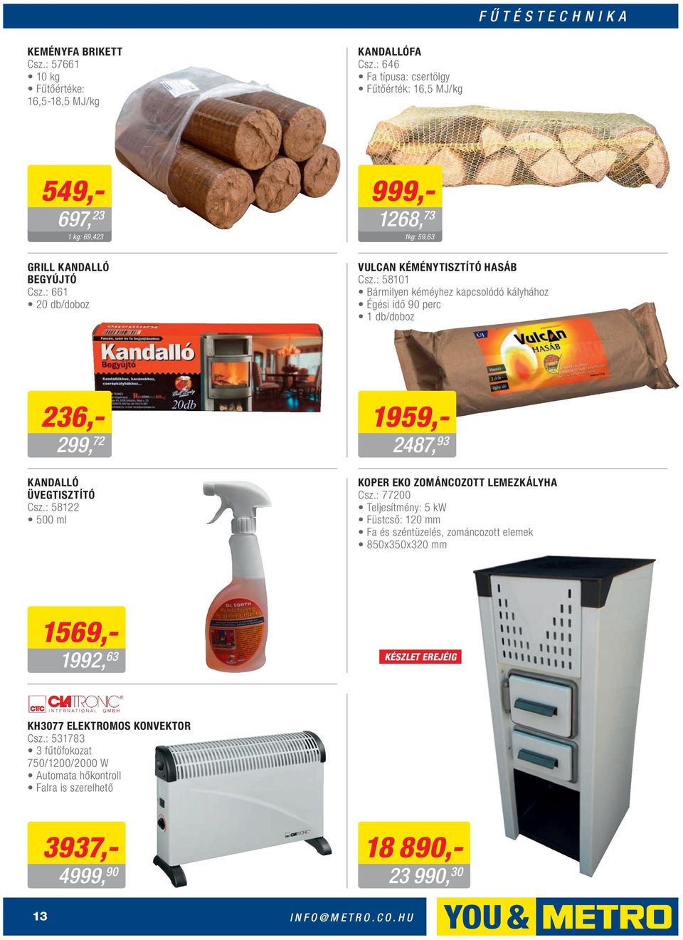 : 58101 Bármilyen kéméyhez kapcsolódó kályhához Égési idő 90 perc 1 db/doboz 236,- 299, 72 KANDALLÓ ÜVEGTISZTÍTÓ Csz.: 58122 500 ml 1959,- 2487, 93 KOPER EKO ZOMÁNCOZOTT LEMEZKÁLYHA Csz.