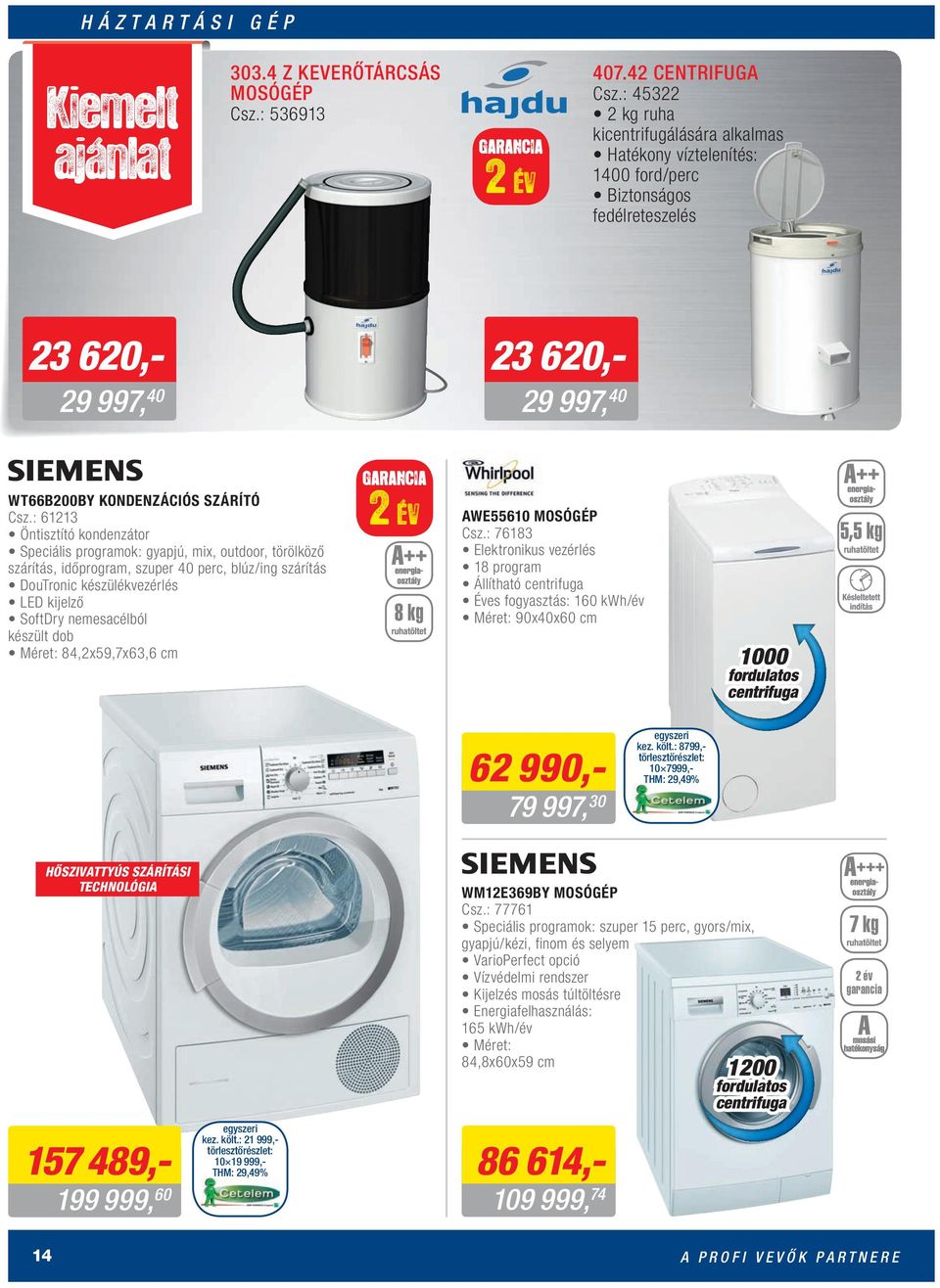 : 61213 Öntisztító kondenzátor Speciális programok: gyapjú, mix, outdoor, törölköző szárítás, időprogram, szuper 40 perc, blúz/ing szárítás DouTronic készülékvezérlés LED kijelző SoftDry nemesacélból