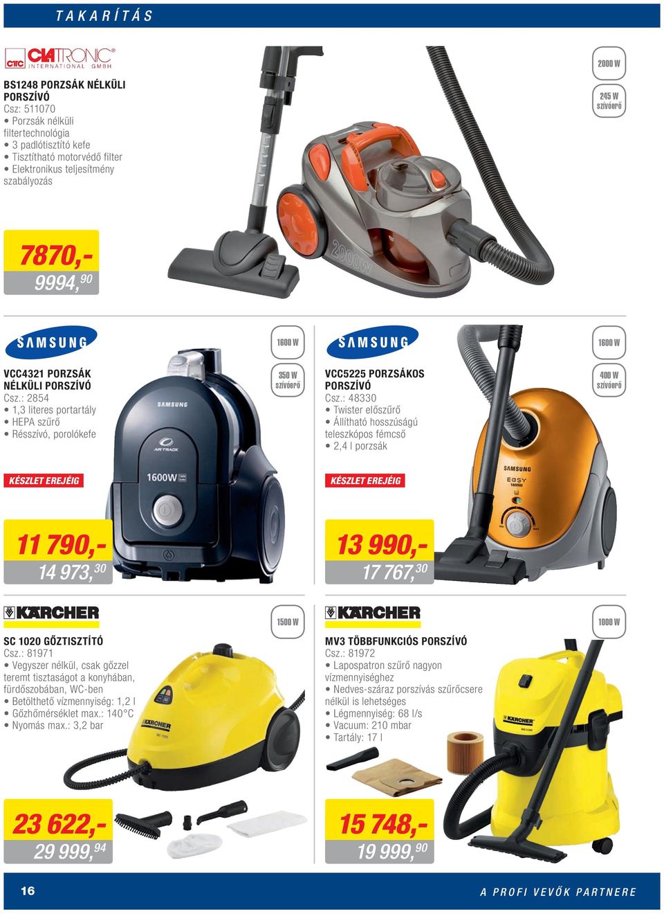 : 48330 Twister előszűrő Állítható hosszúságú teleszkópos fémcső 2,4 l porzsák 400 W szívóerő KÉSZLET EREJÉIG KÉSZLET EREJÉIG 11 790,- 14 973, 30 13 990,- 17 767, 30 1500 W 1000 W SC 1020 GŐZTISZTÍTÓ