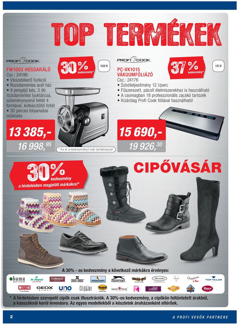 30 % 30 kedvezmény* kedvezmény a hirdetésben megjelölt márkákra!* % 37% kedvezmény* * Az ár a kedvezményt már tartalmazza! 1500 W 120 W PC-VK1015 VÁKUUMFÓLIÁZÓ Csz.