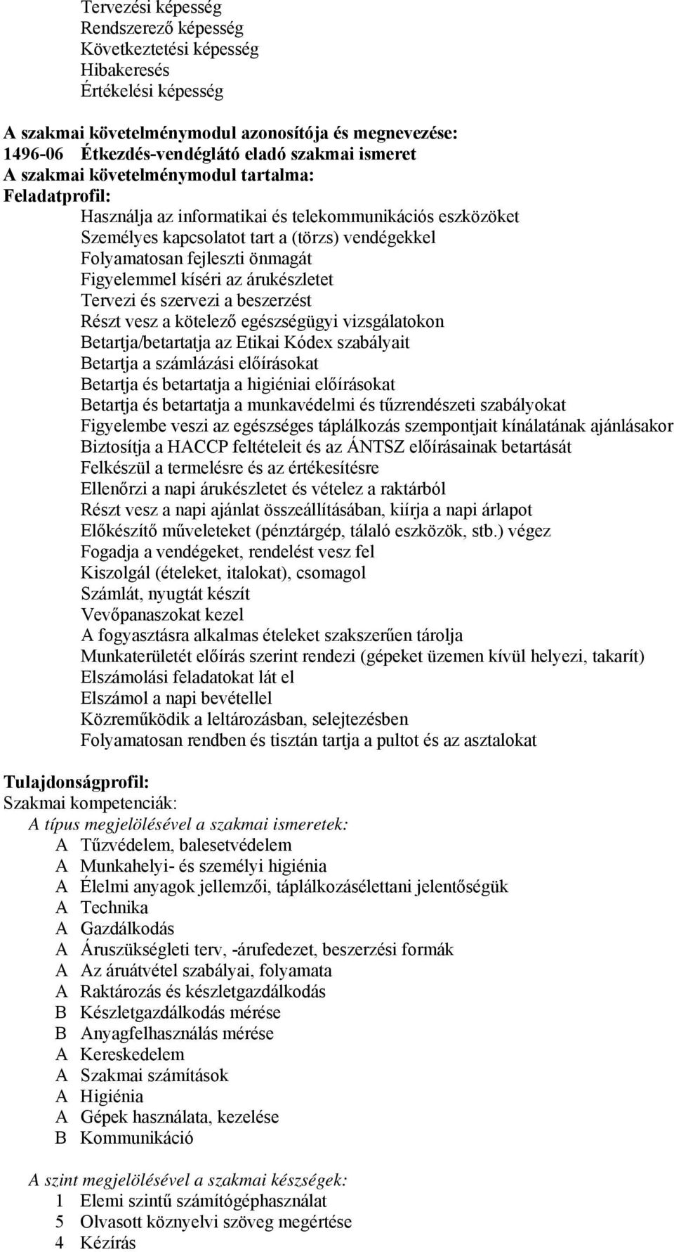 Figyelemmel kíséri az árukészletet Tervezi és szervezi a beszerzést Részt vesz a kötelező egészségügyi vizsgálatokon Betartja/betartatja az Etikai Kódex szabályait Betartja a számlázási előírásokat