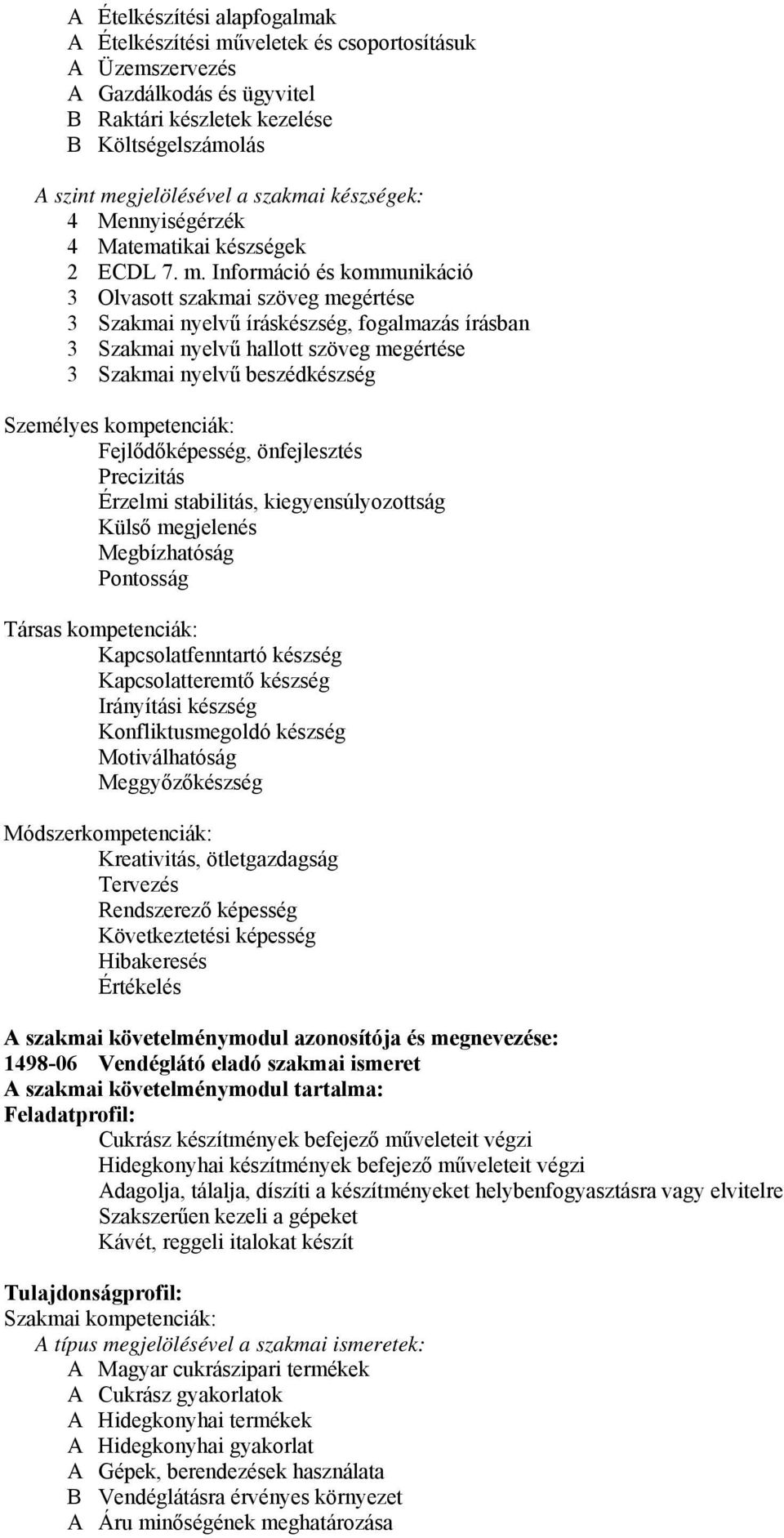 Információ és kommunikáció 3 Olvasott szakmai szöveg megértése 3 Szakmai nyelvű íráskészség, fogalmazás írásban 3 Szakmai nyelvű hallott szöveg megértése 3 Szakmai nyelvű beszédkészség Személyes