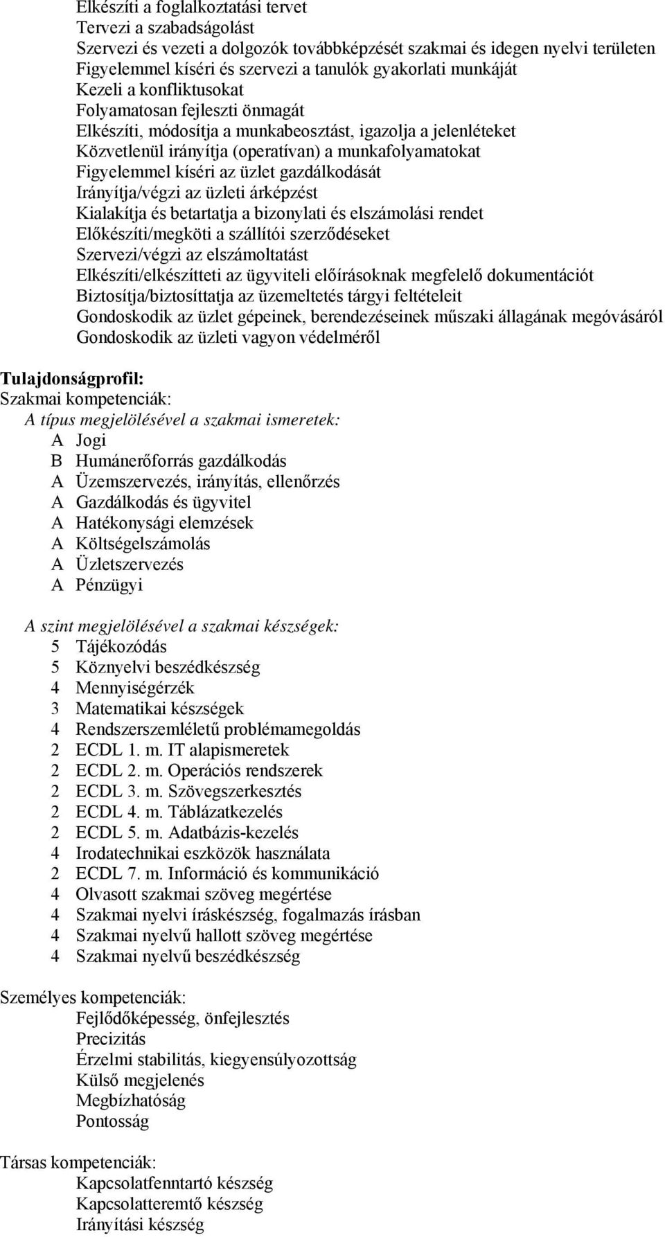 kíséri az üzlet gazdálkodását Irányítja/végzi az üzleti árképzést Kialakítja és betartatja a bizonylati és elszámolási rendet Előkészíti/megköti a szállítói szerződéseket Szervezi/végzi az