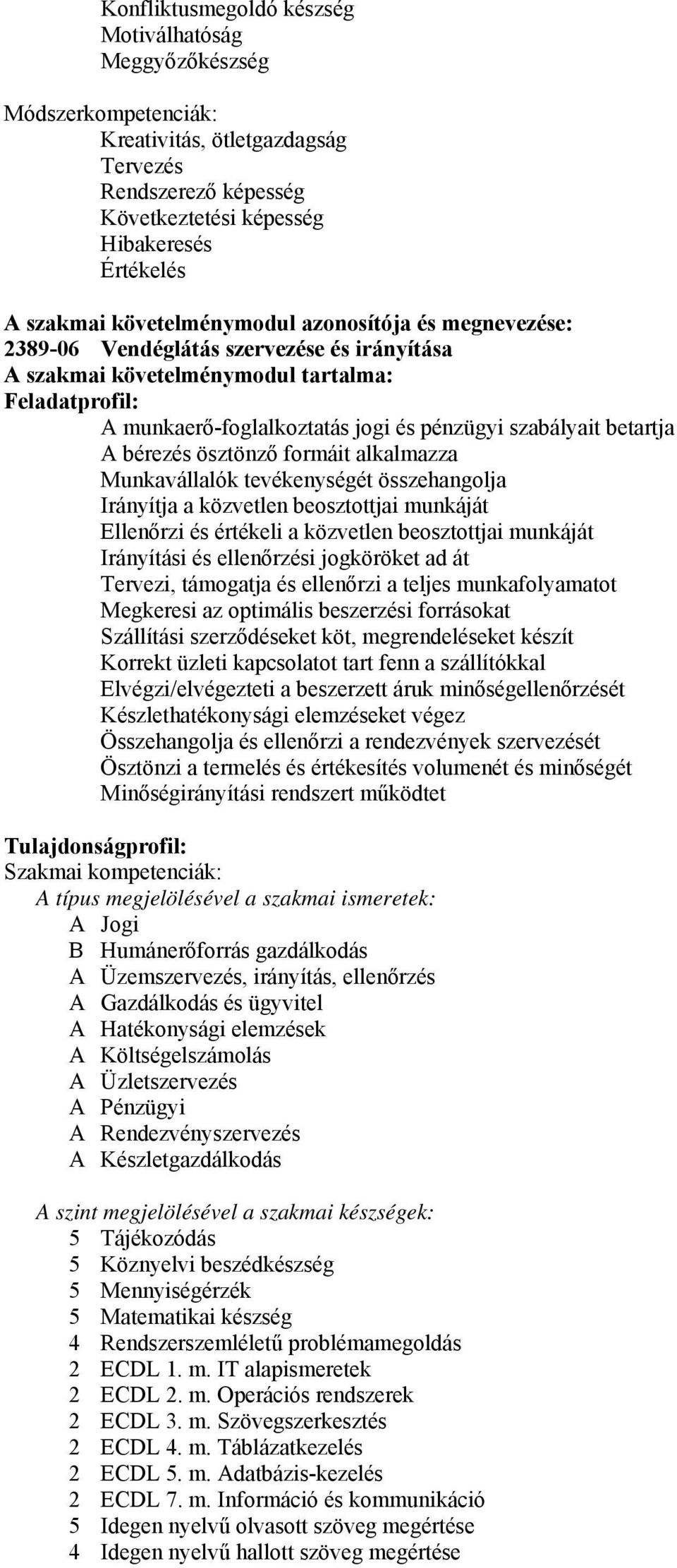 betartja A bérezés ösztönző formáit alkalmazza Munkavállalók tevékenységét összehangolja Irányítja a közvetlen beosztottjai munkáját Ellenőrzi és értékeli a közvetlen beosztottjai munkáját Irányítási