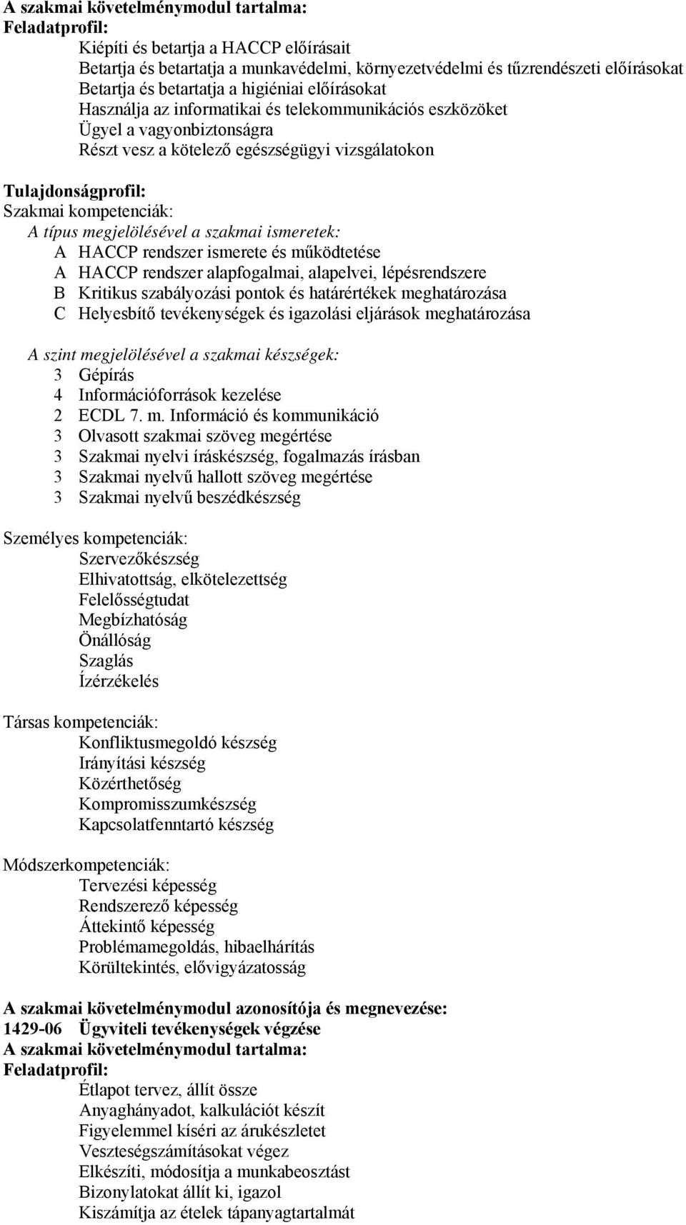 típus megjelölésével a szakmai ismeretek: A HACCP rendszer ismerete és működtetése A HACCP rendszer alapfogalmai, alapelvei, lépésrendszere B Kritikus szabályozási pontok és határértékek