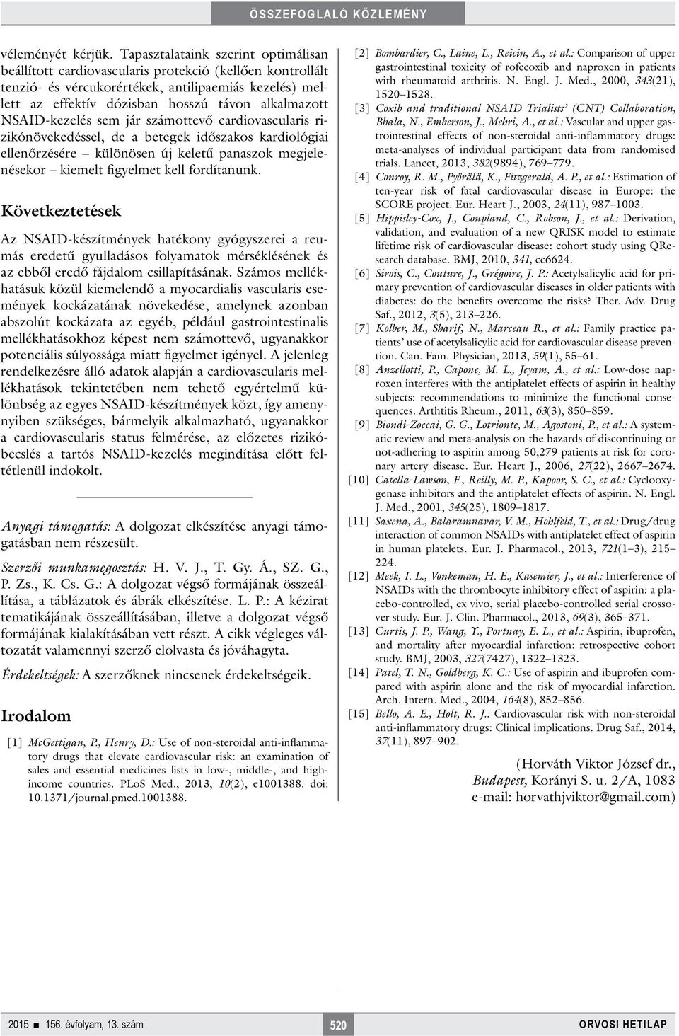 NSAID-kezelés sem jár számottevő cardiovascularis rizikónövekedéssel, de a betegek időszakos kardiológiai ellenőrzésére különösen új keletű panaszok megjelenésekor kiemelt figyelmet kell fordítanunk.
