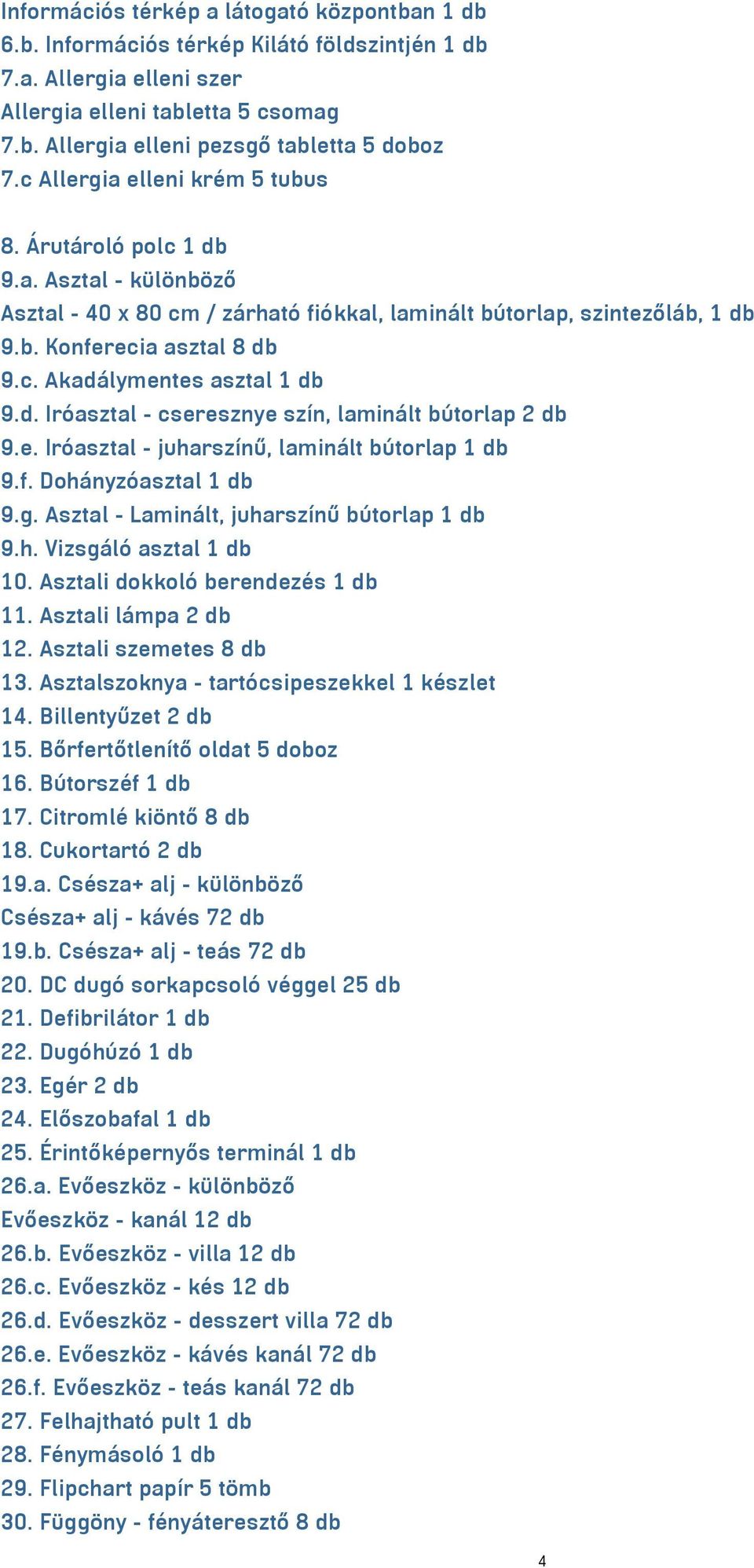 d. Iróasztal - cseresznye szín, laminált bútorlap 2 db 9.e. Iróasztal - juharszínű, laminált bútorlap 1 db 9.f. Dohányzóasztal 1 db 9.g. Asztal - Laminált, juharszínű bútorlap 1 db 9.h. Vizsgáló asztal 1 db 10.