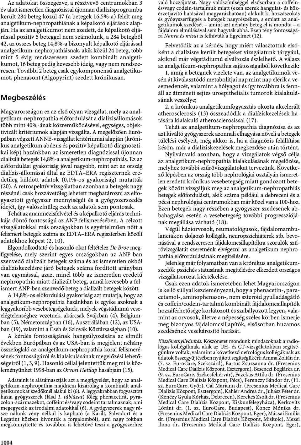 Ha az analgetikumot nem szedett, de képalkotó eljárással pozitív 5 beteggel nem számolunk, a 284 betegből 42, az összes beteg 14,8%-a bizonyult képalkotó eljárással analgetikum-nephropathiásnak, akik